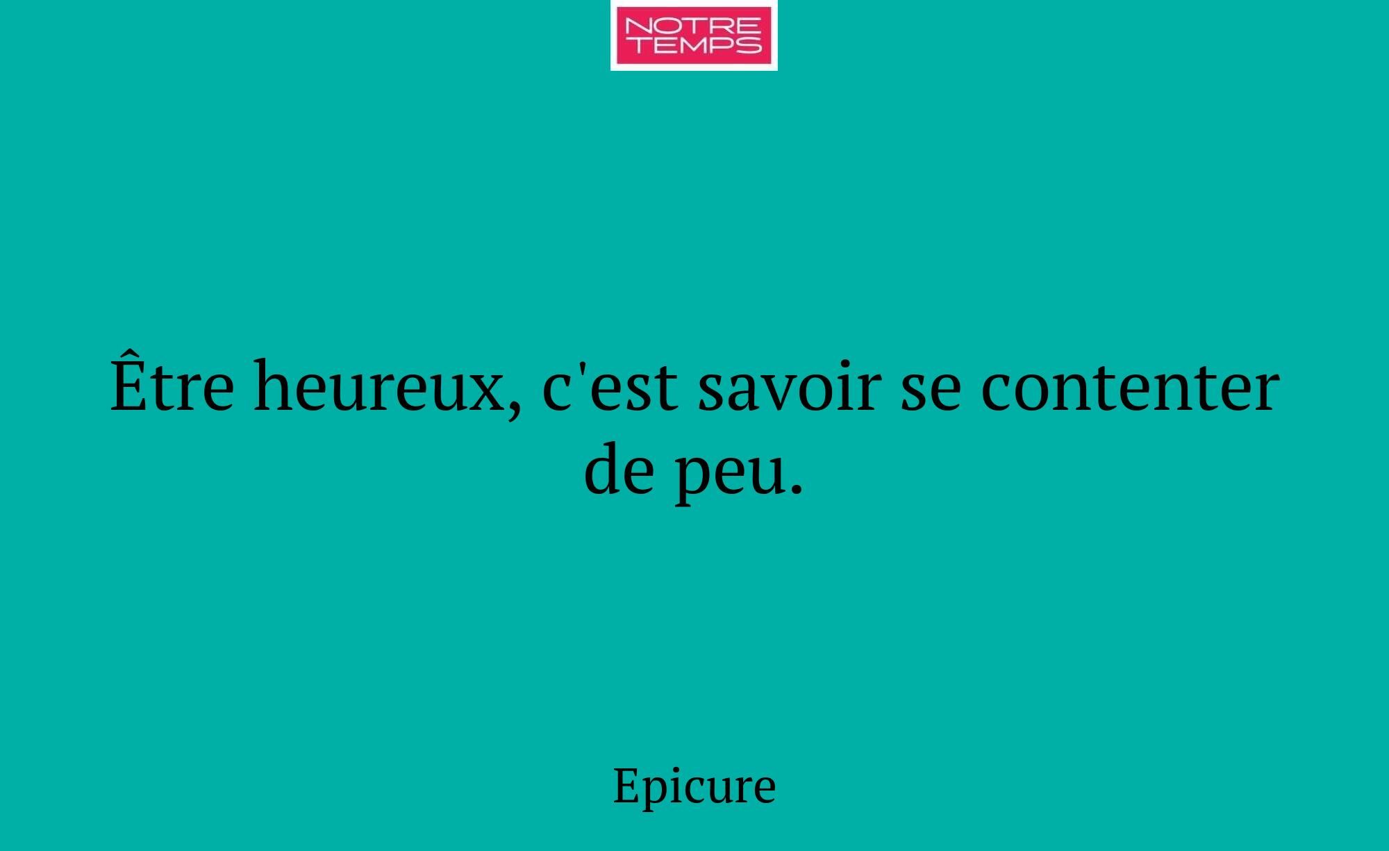 Être heureux, c'est savoir se contenter de peu.