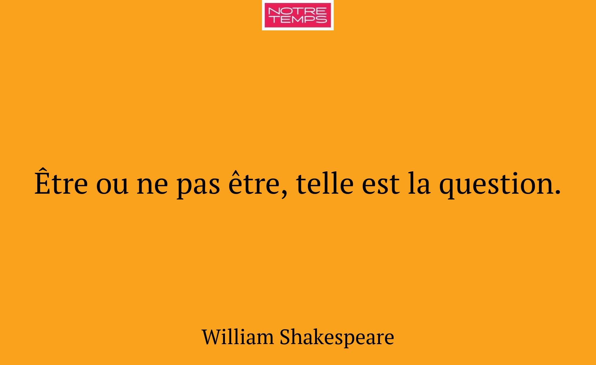 Être ou ne pas être, telle est la question.