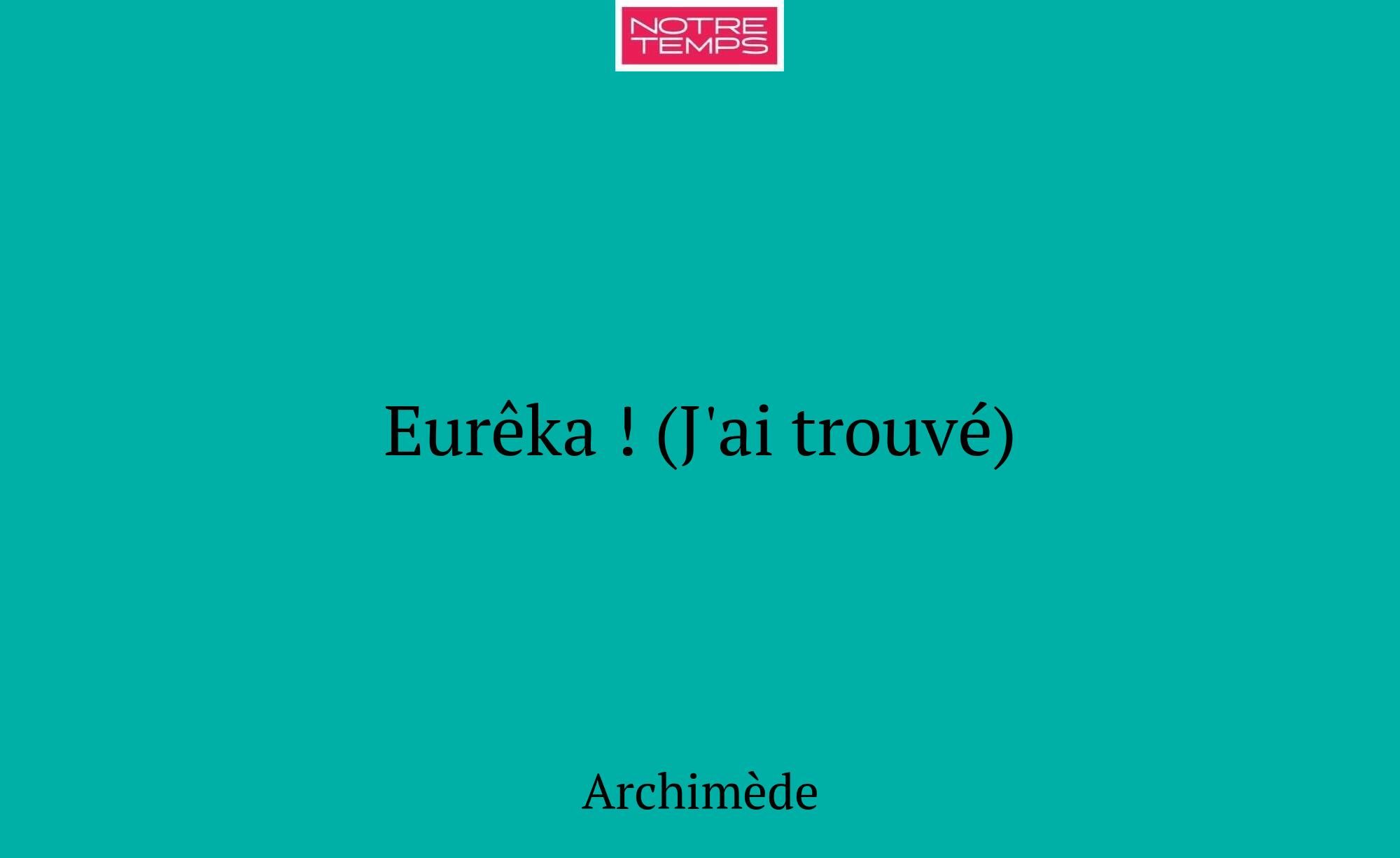 Eurêka ! (J'ai trouvé)