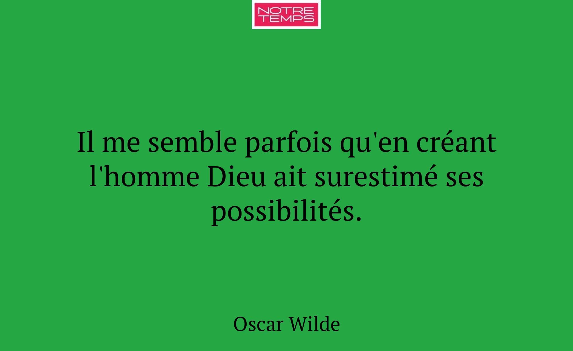Il me semble parfois qu'en créant l'homme Dieu ait...