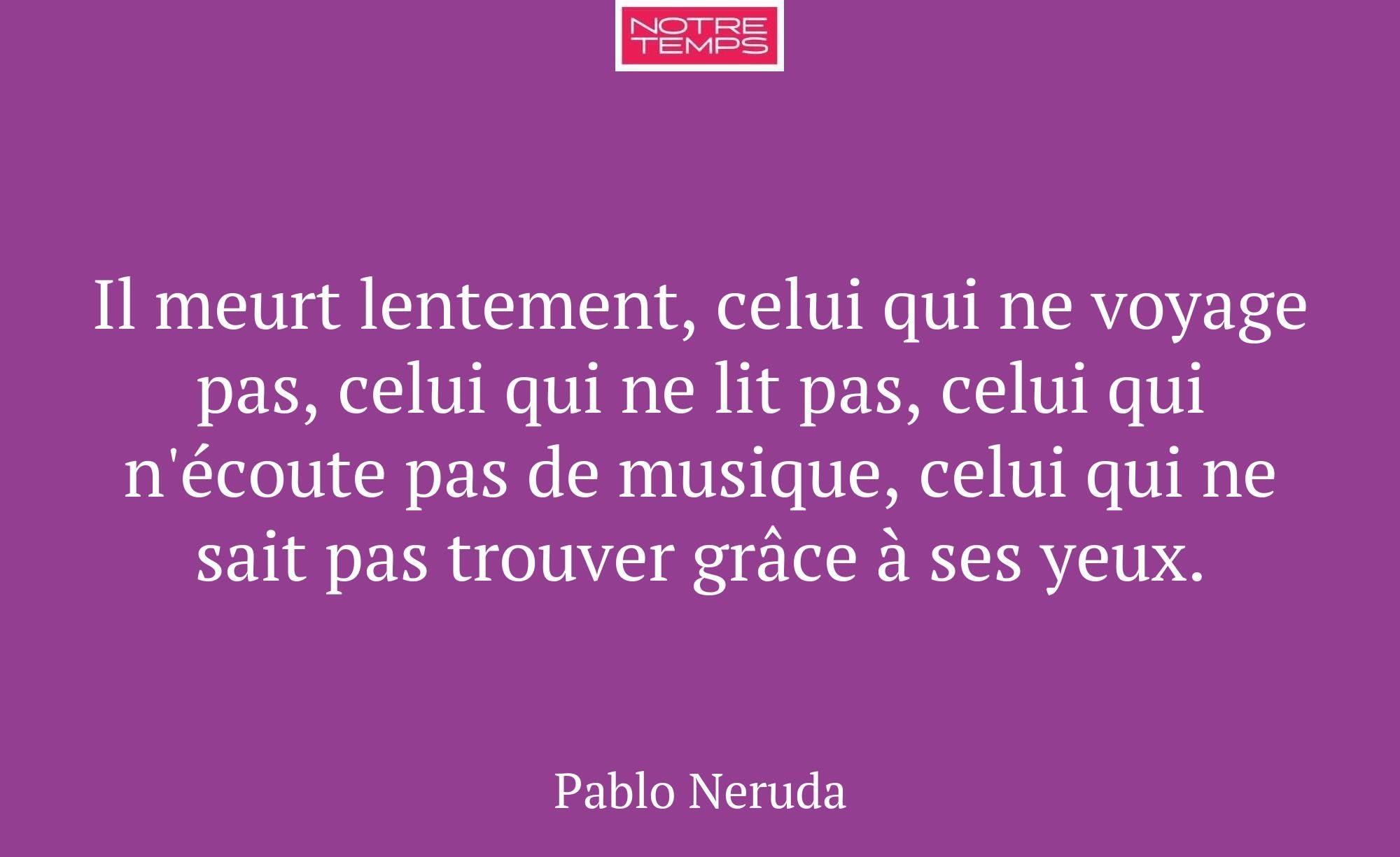 Il meurt lentement, celui qui ne voyage pas, celui...