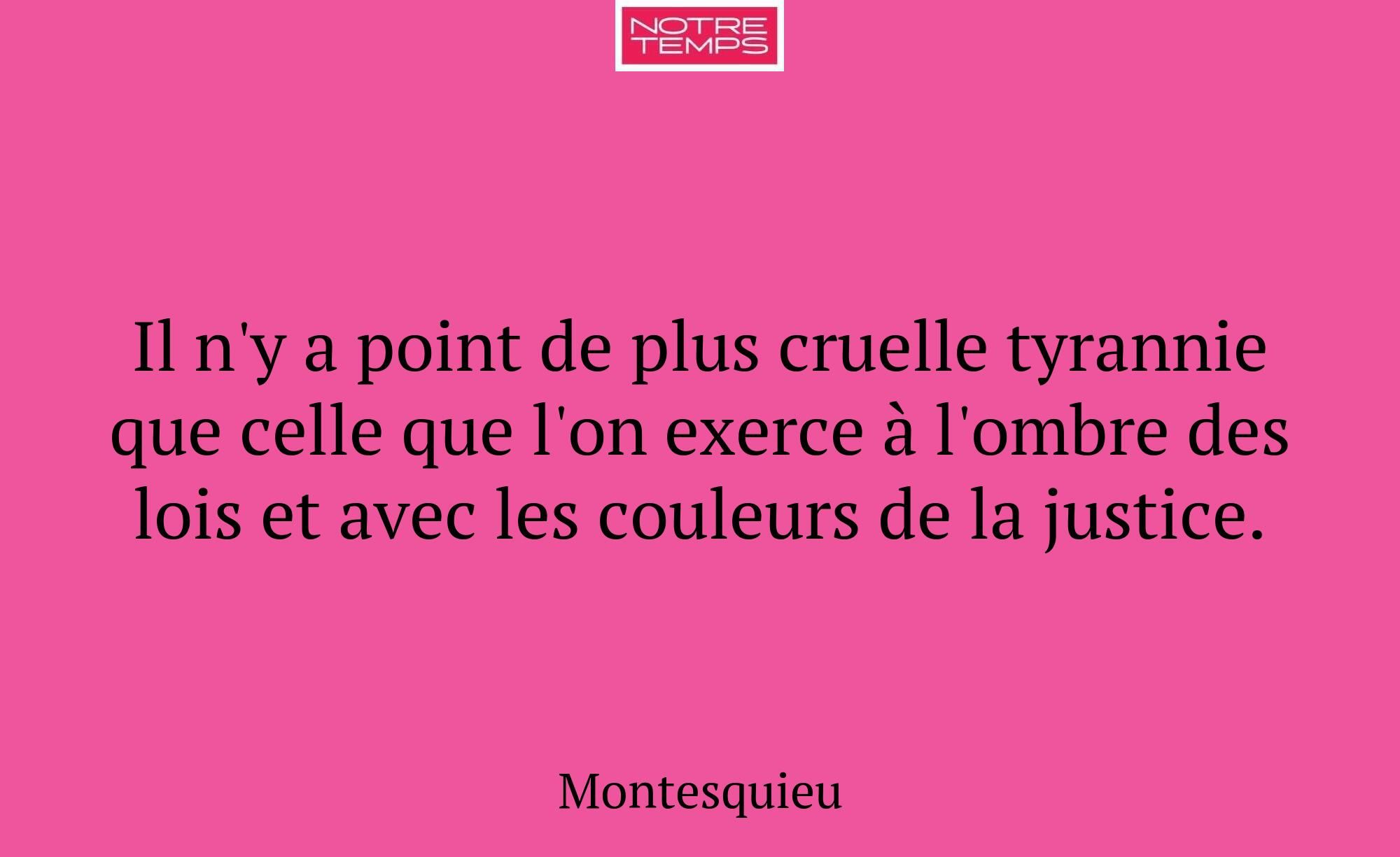 Il n'y a point de plus cruelle tyrannie que celle...
