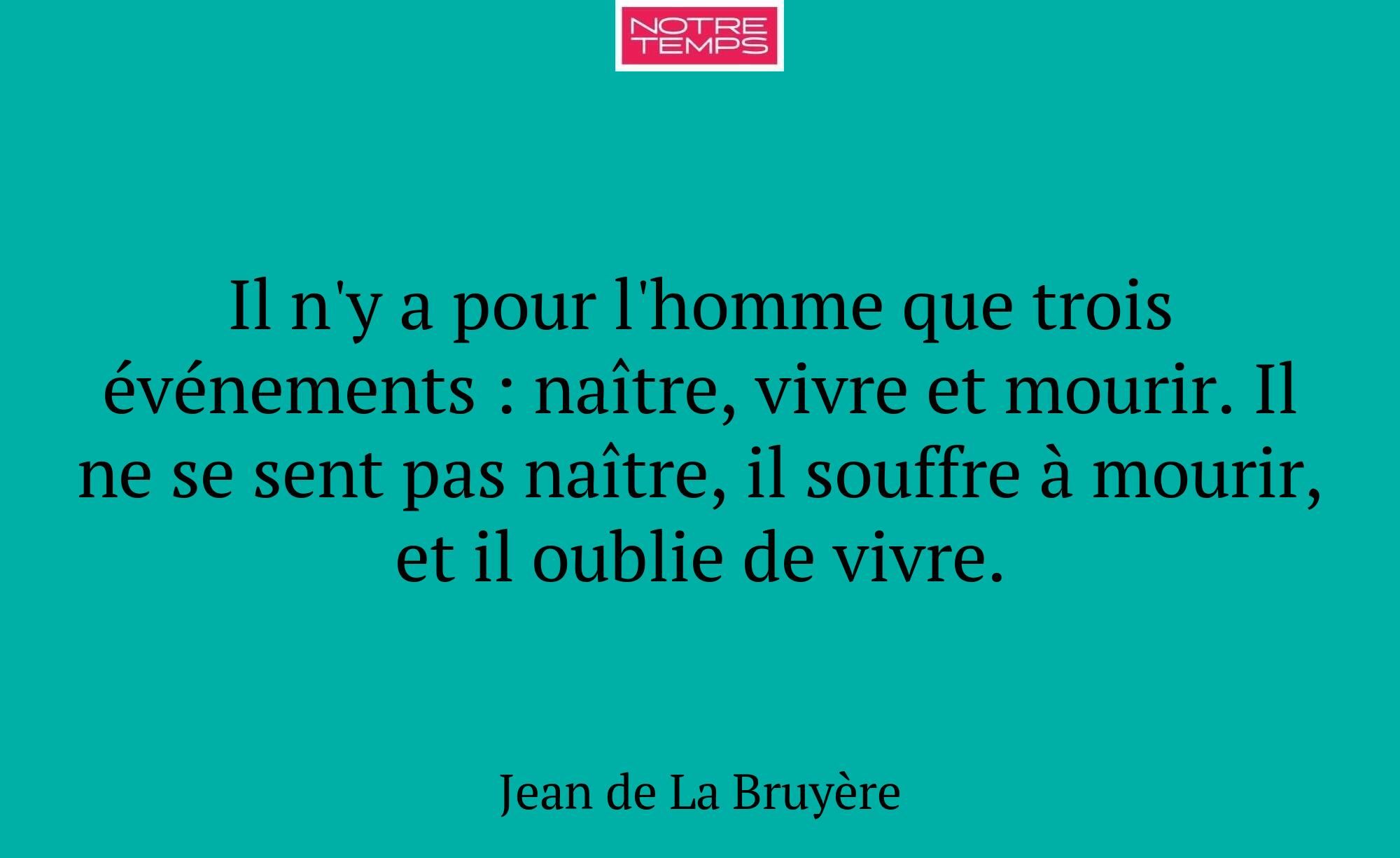 Il n'y a pour l'homme que trois événements : naîtr...