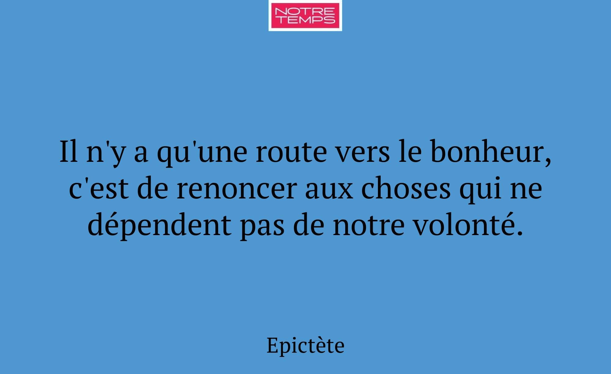 Il n'y a qu'une route vers le bonheur, c'est de re...
