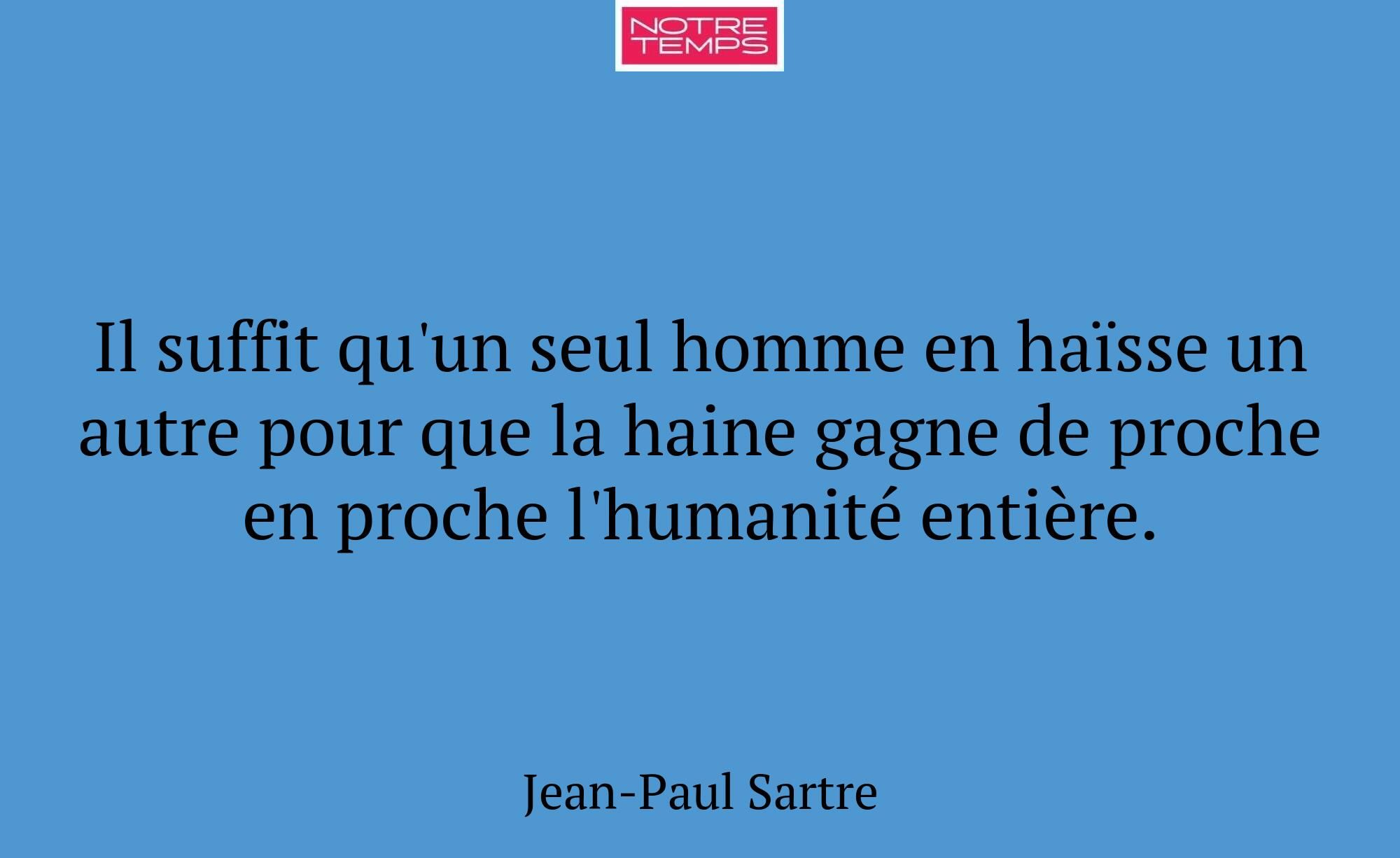 Il suffit qu'un seul homme en haïsse un autre pour...
