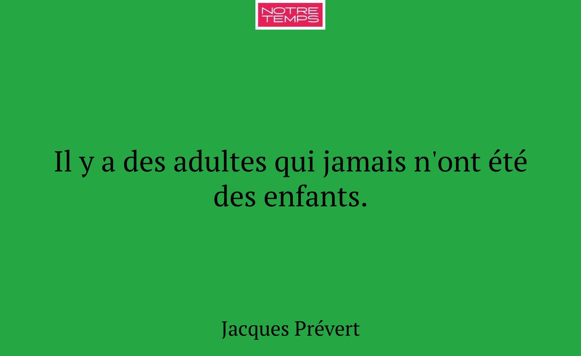 Il y a des adultes qui jamais n'ont été des enfant...