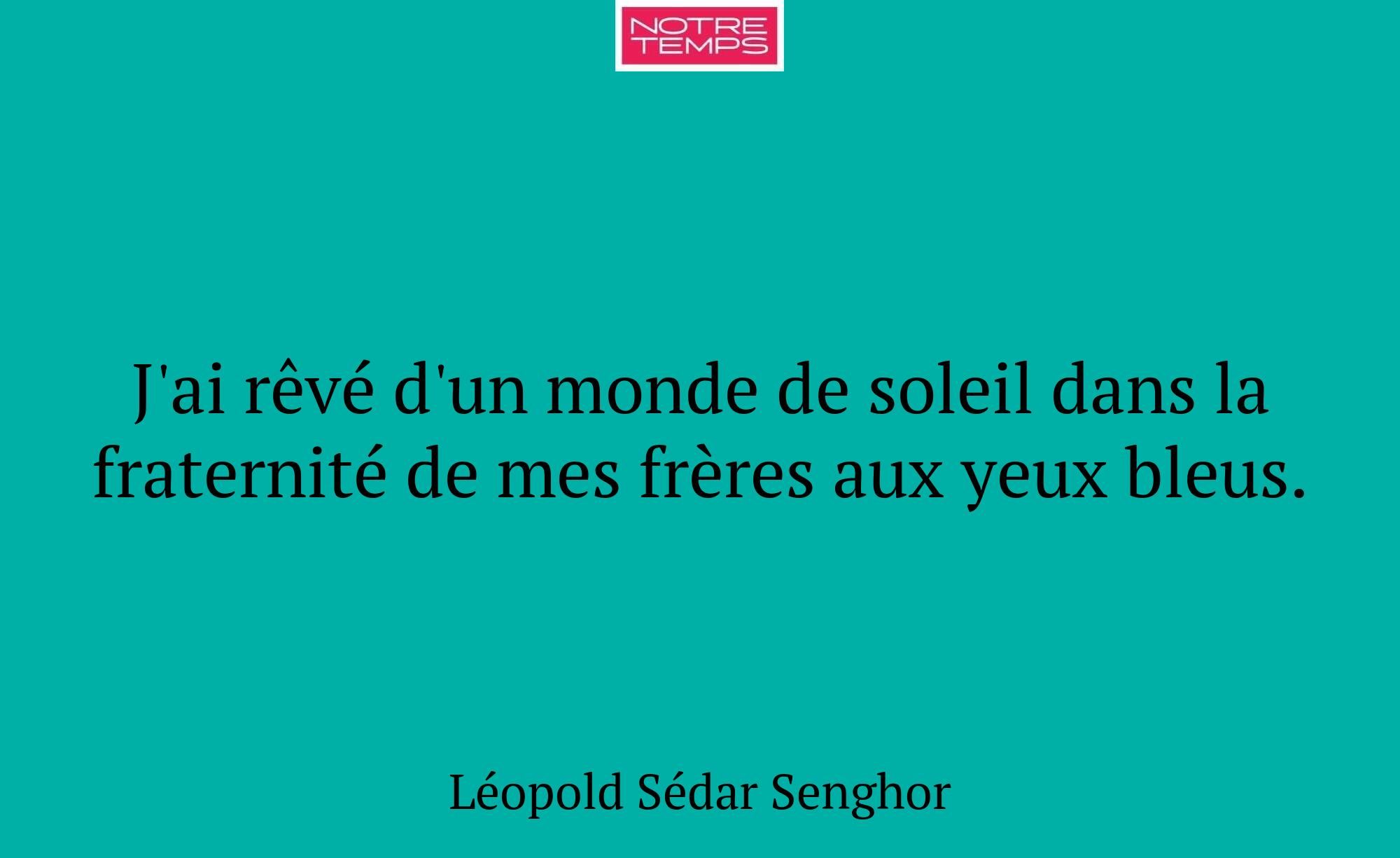 J'ai rêvé d'un monde de soleil dans la fraternité...