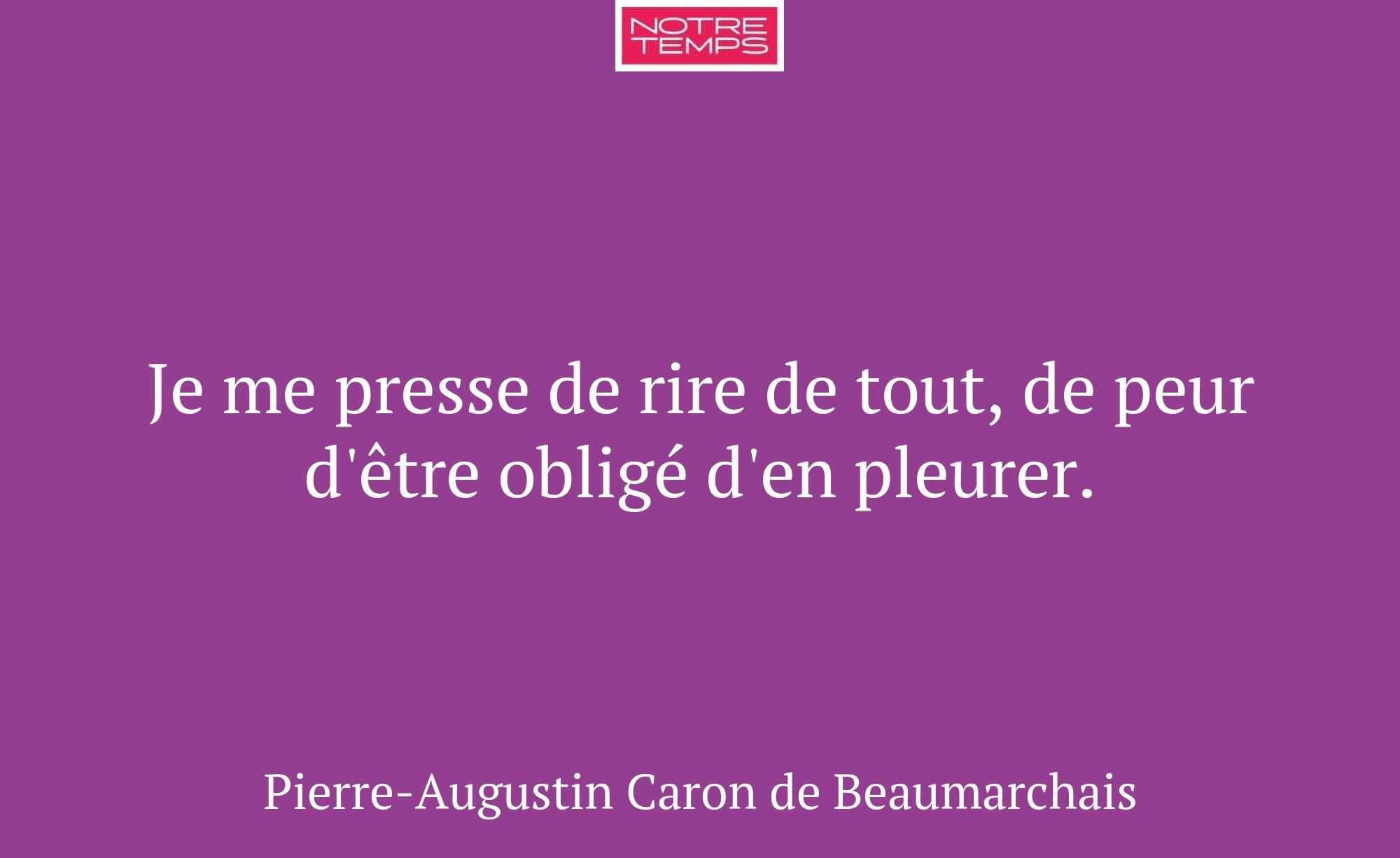 Je me presse de rire de tout, de peur d'être oblig...