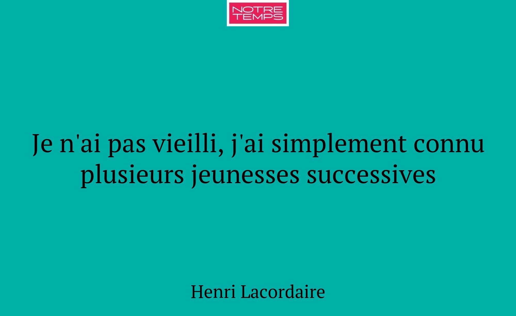 Je n'ai pas vieilli, j'ai simplement connu plusieu...