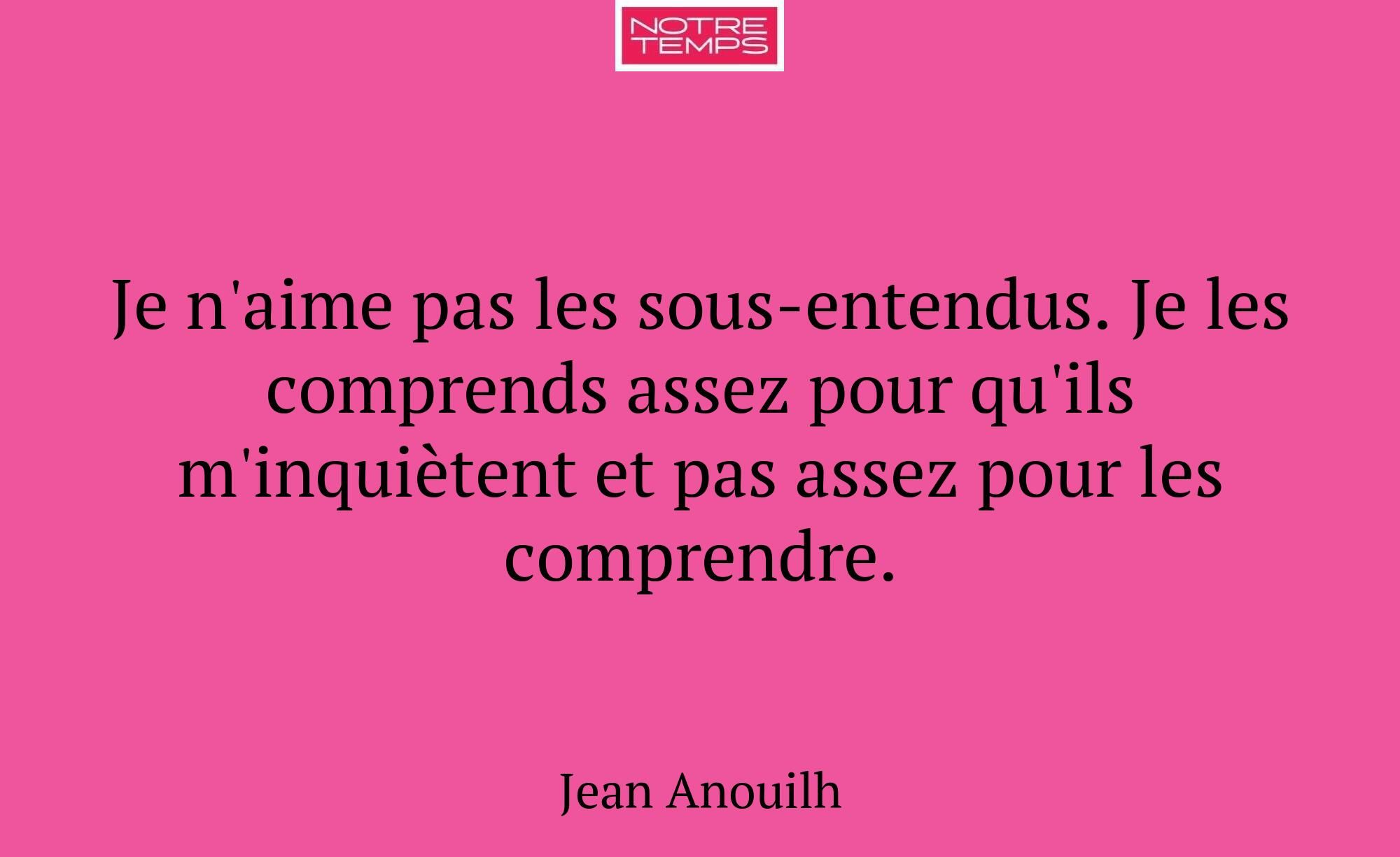 Je n'aime pas les sous-entendus. Je les comprends...