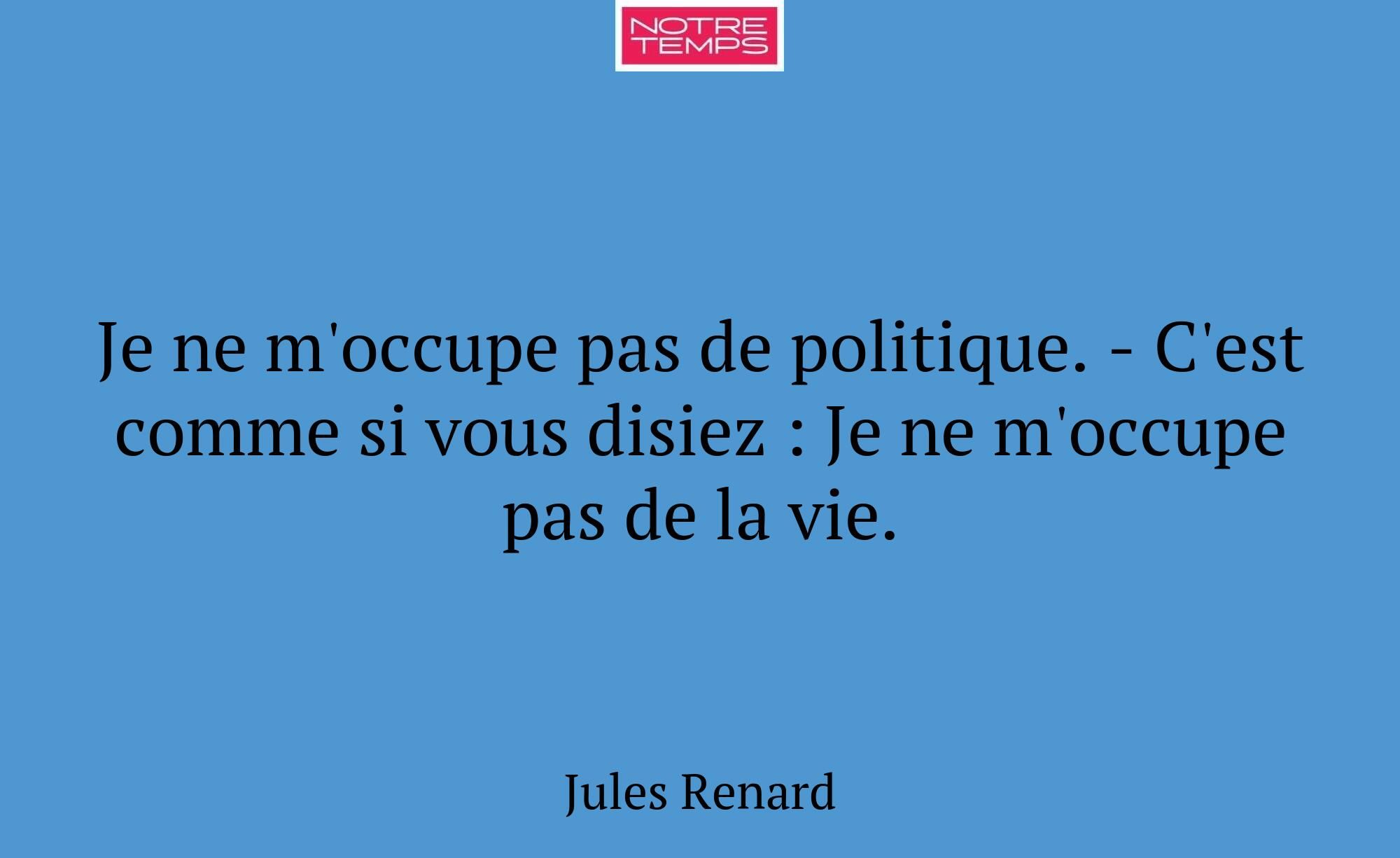 Je ne m'occupe pas de politique. - C'est comme si...