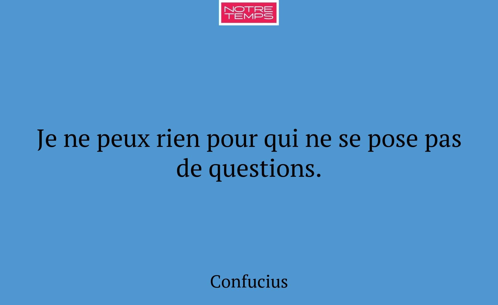Je ne peux rien pour qui ne se pose pas de questio...