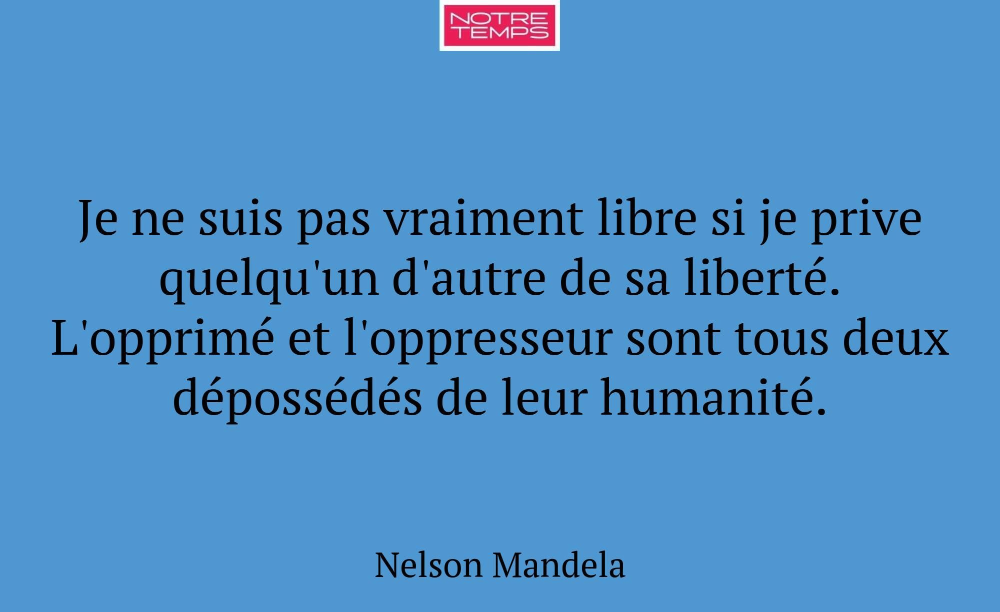 Je ne suis pas vraiment libre si je prive quelqu'u...