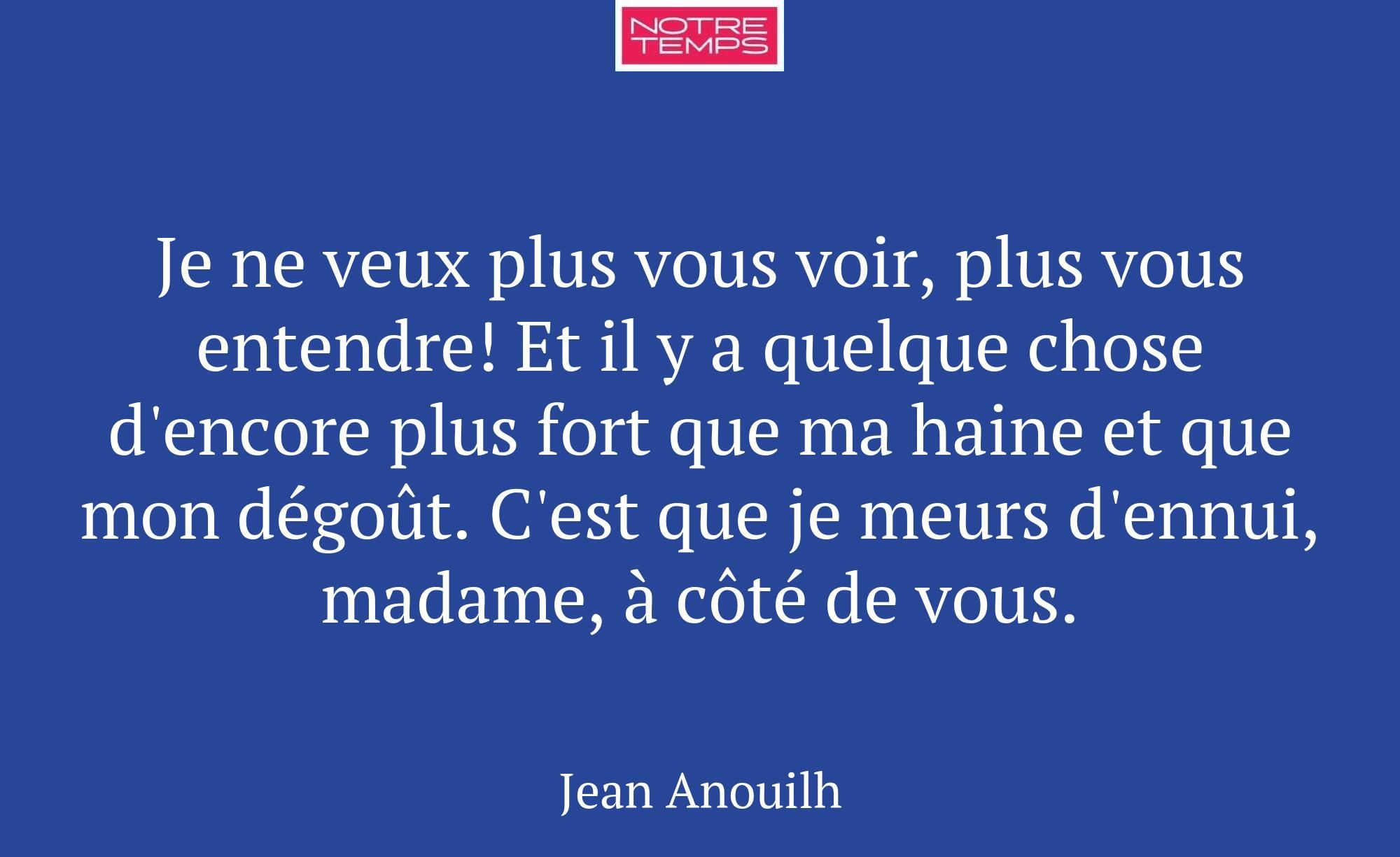 Je ne veux plus vous voir, plus vous entendre! Et...