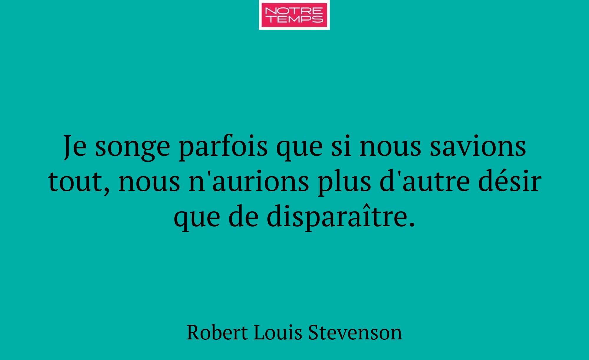 Je songe parfois que si nous savions tout, nous n'...