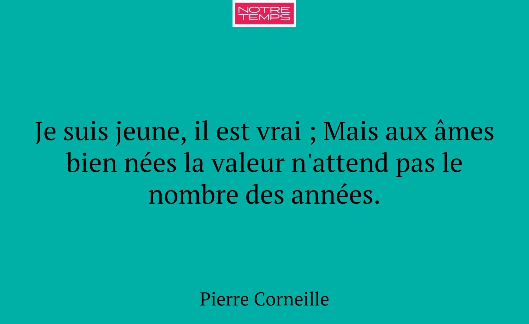 Je suis jeune, il est vrai ; Mais aux âmes bien né...