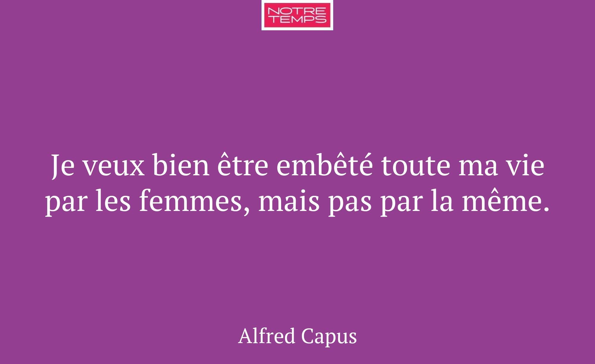 Je veux bien être embêté toute ma vie par les femm...