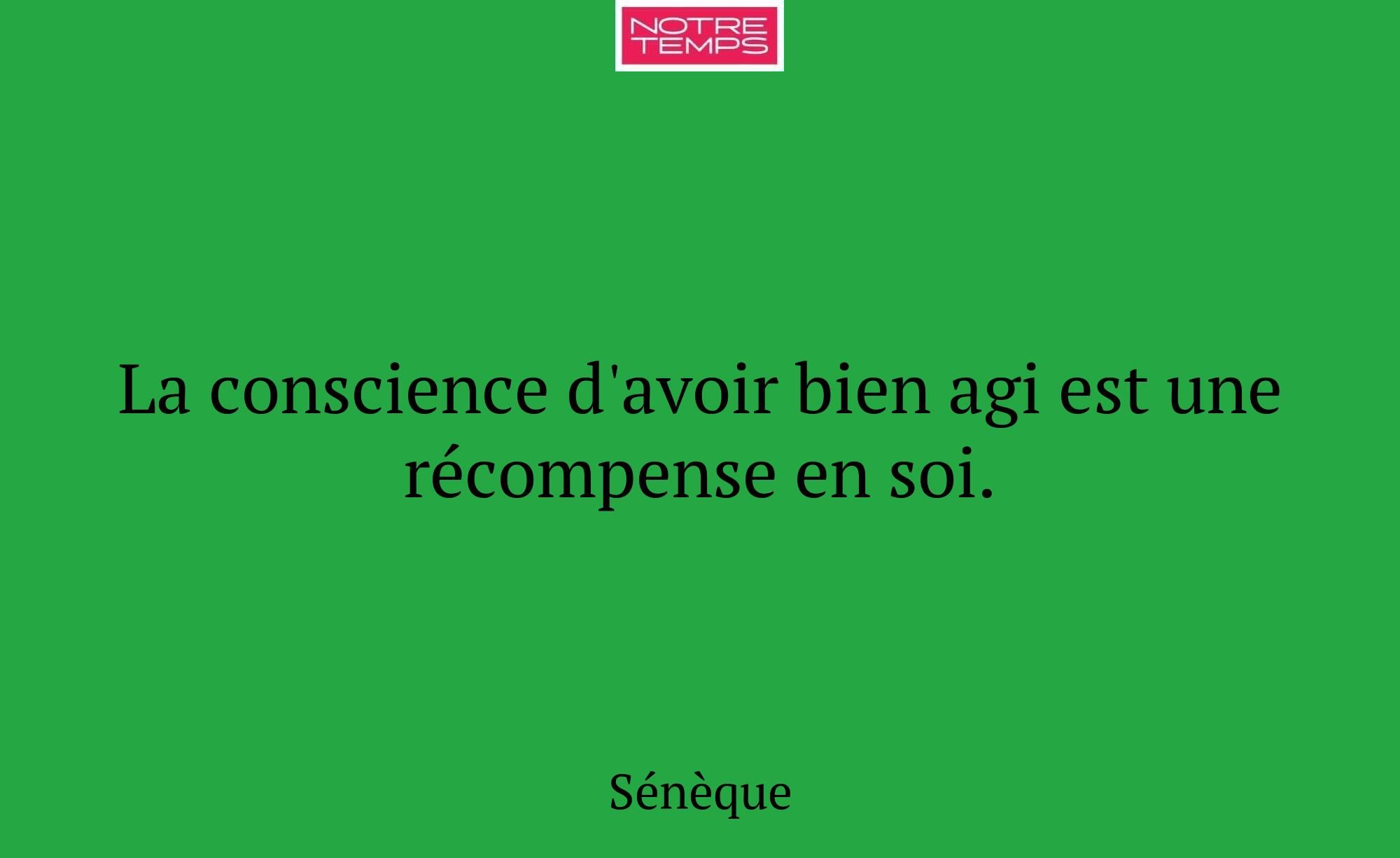 La conscience d'avoir bien agi est une récompense...
