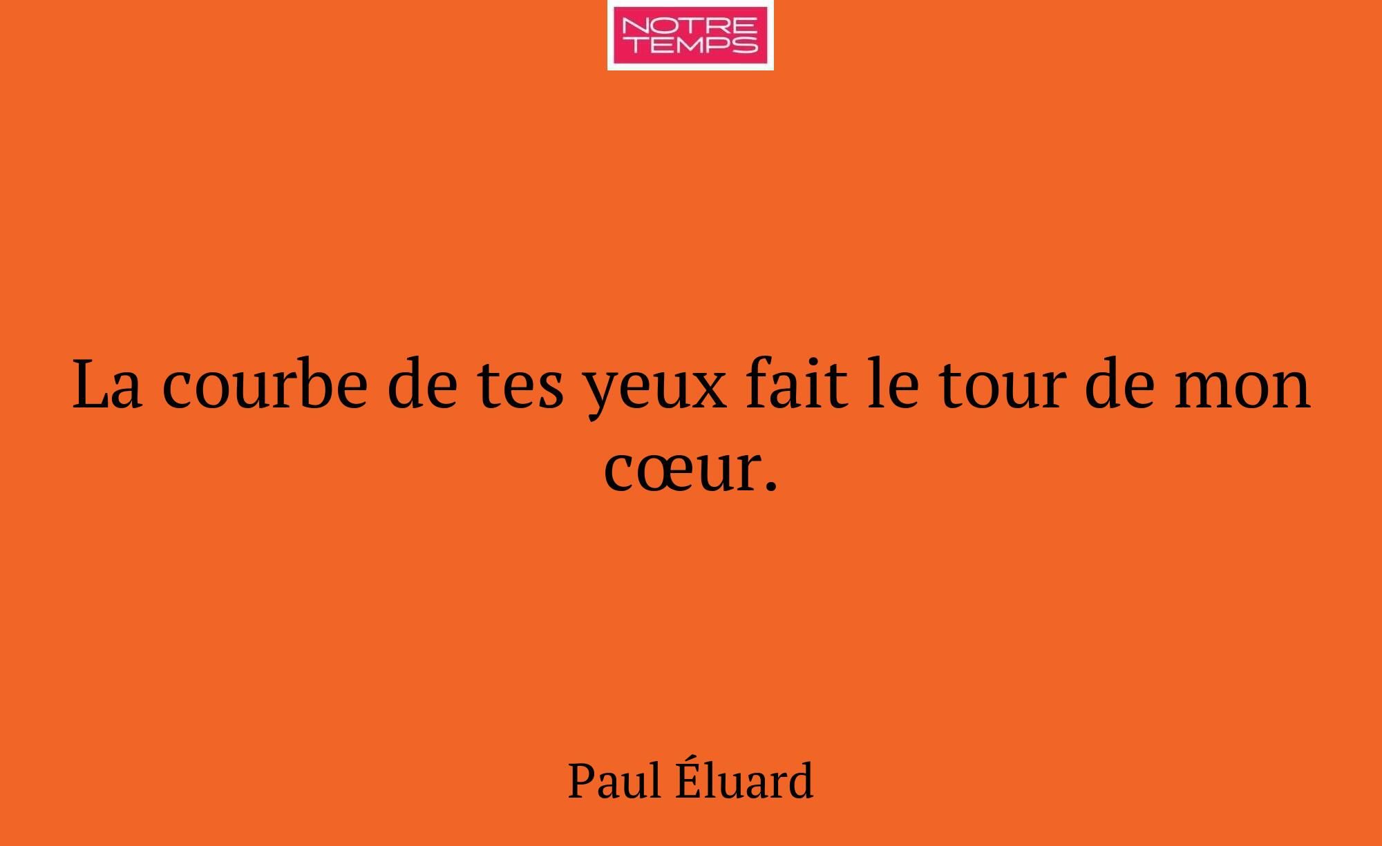 La courbe de tes yeux fait le tour de mon cœur.