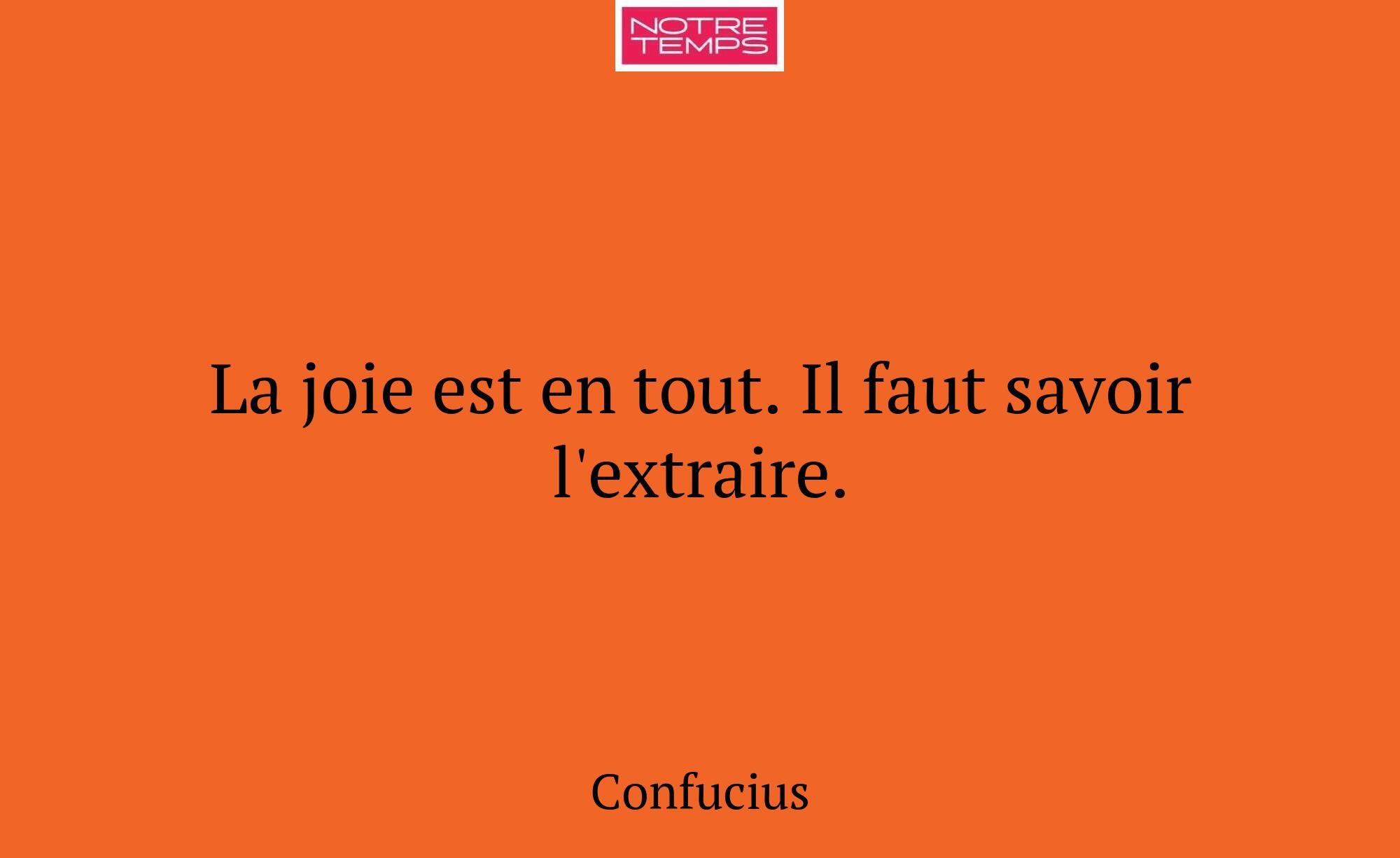 La joie est en tout. Il faut savoir l'extraire.