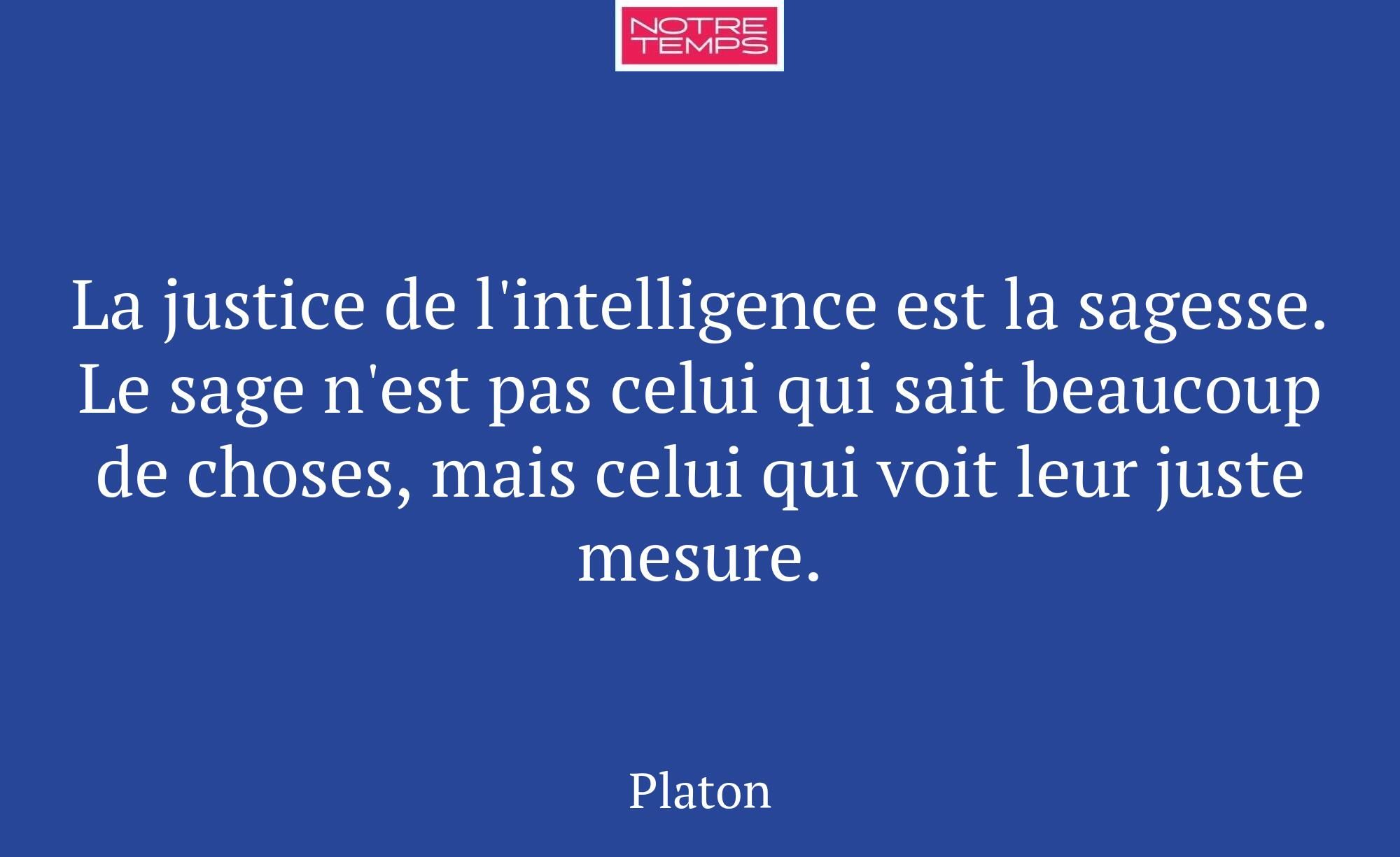 La justice de l'intelligence est la sagesse. Le sa...