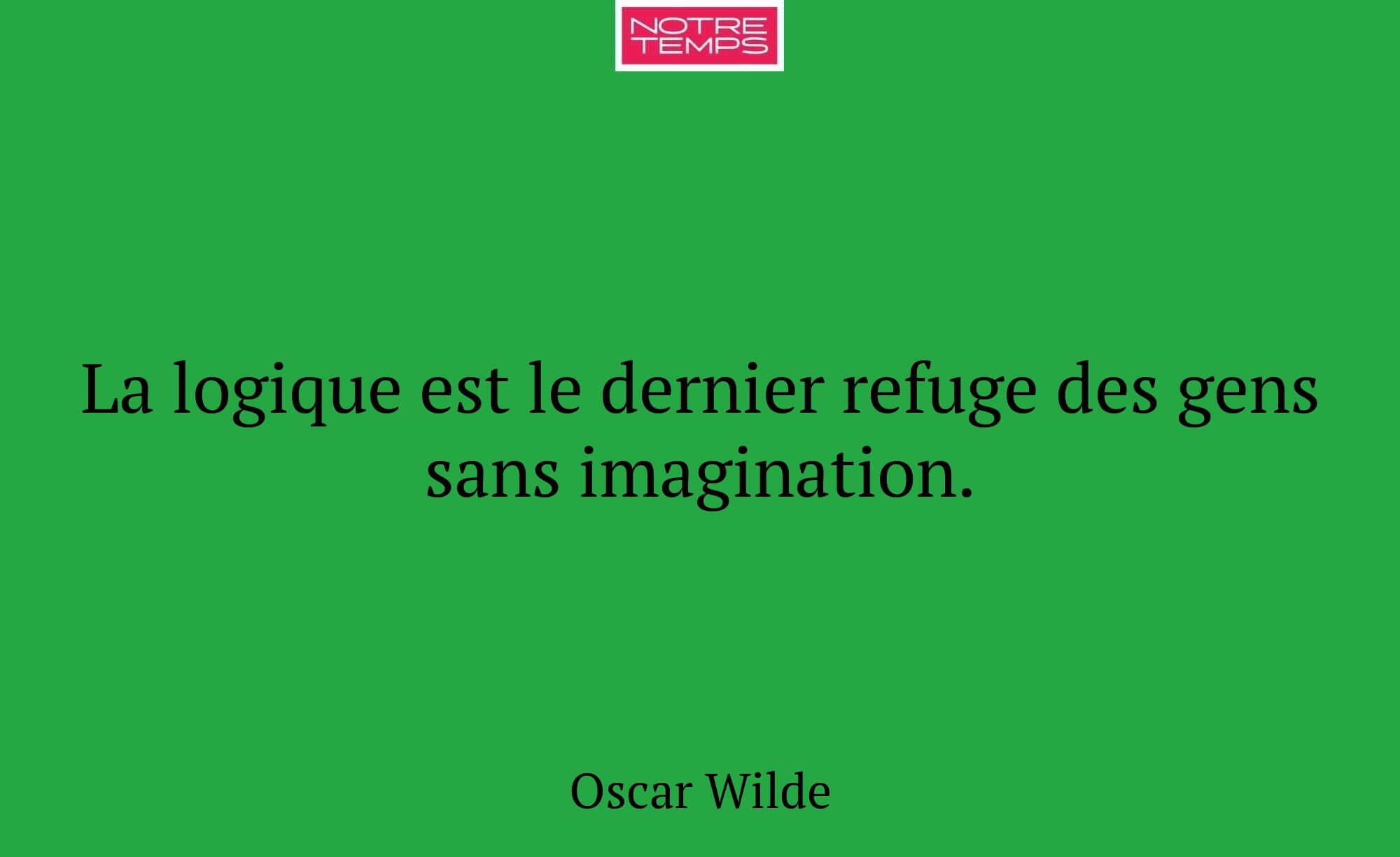 La logique est le dernier refuge des gens sans ima...