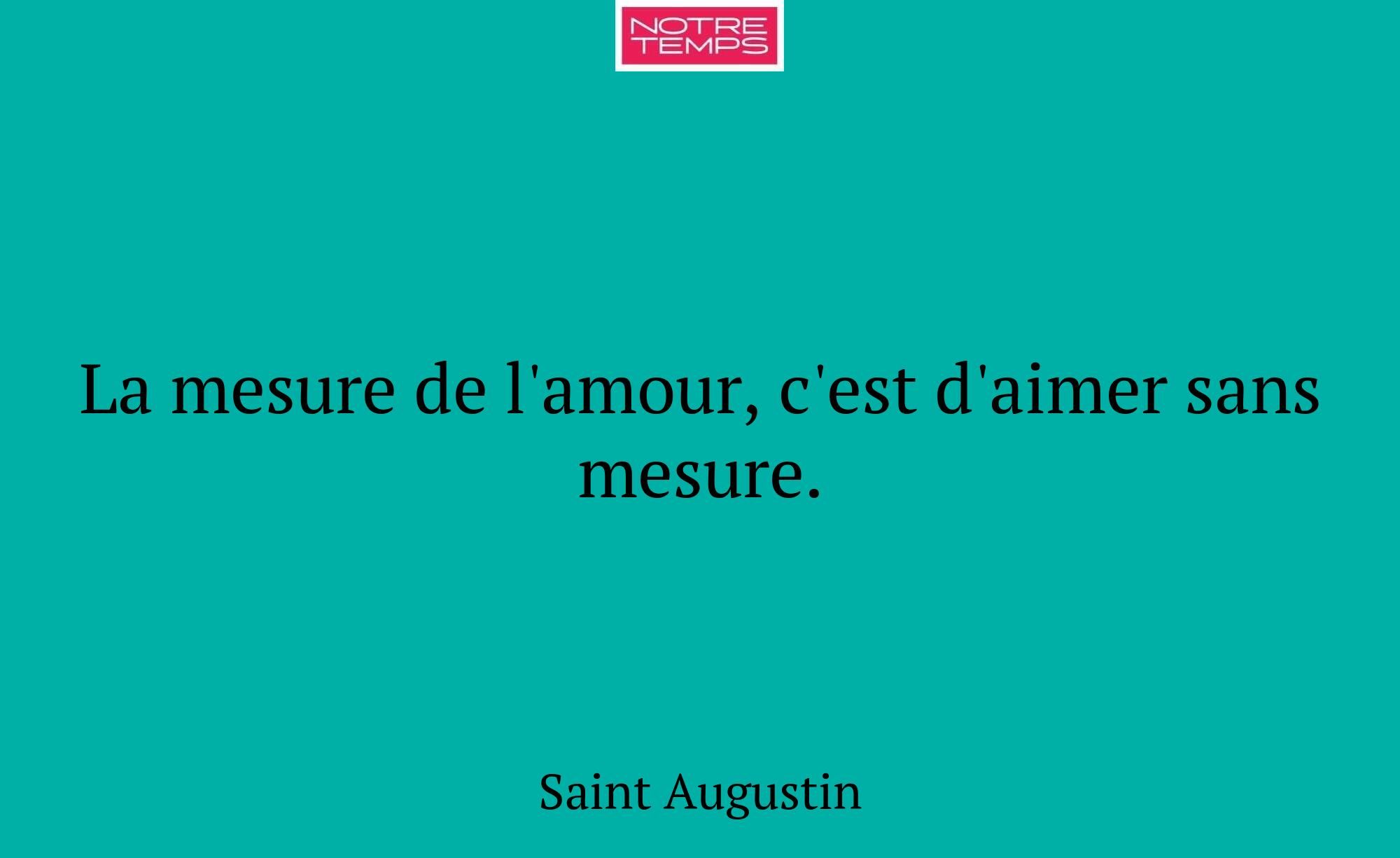 La mesure de l'amour, c'est d'aimer sans mesure.