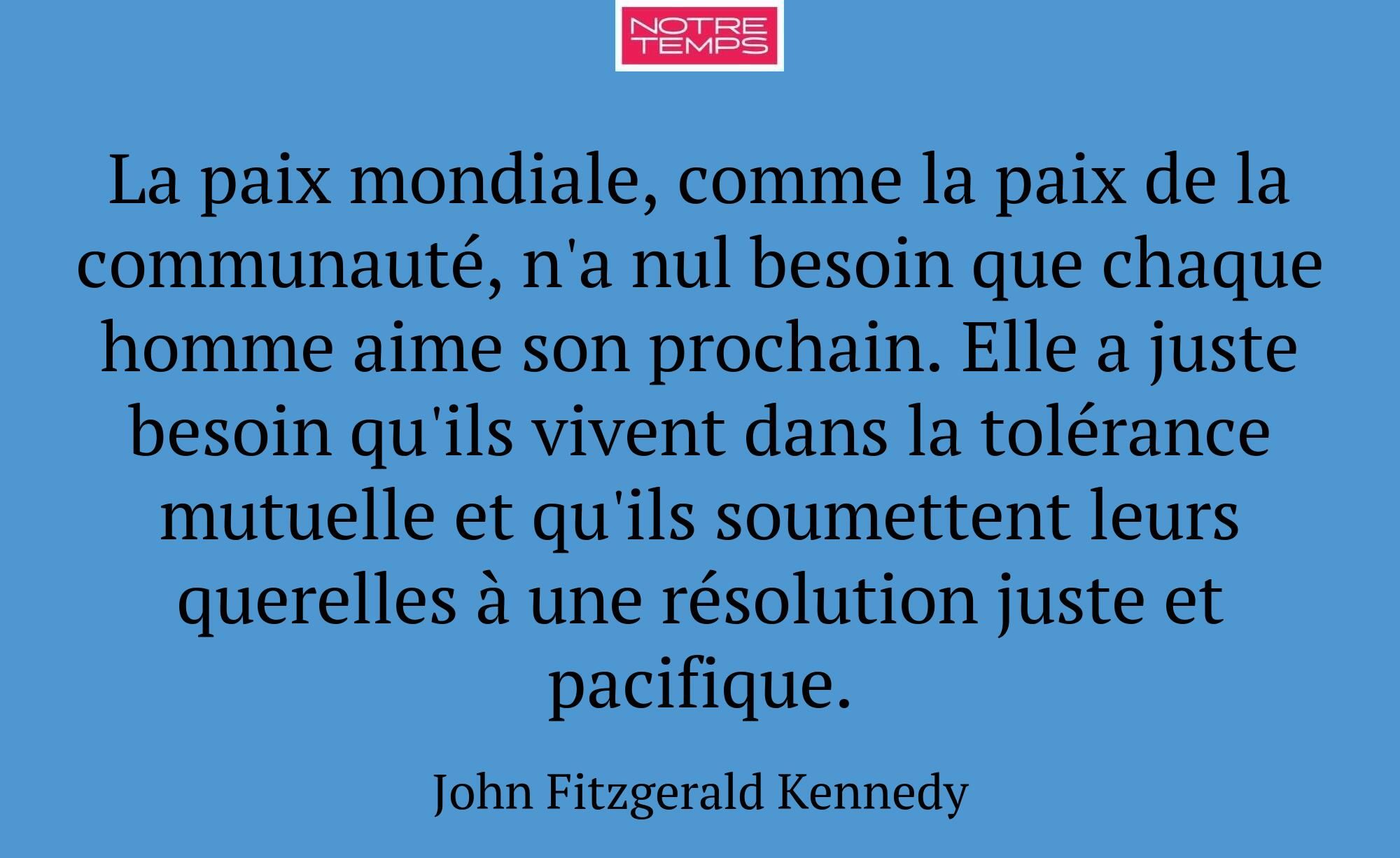 La paix mondiale, comme la paix de la communauté,...