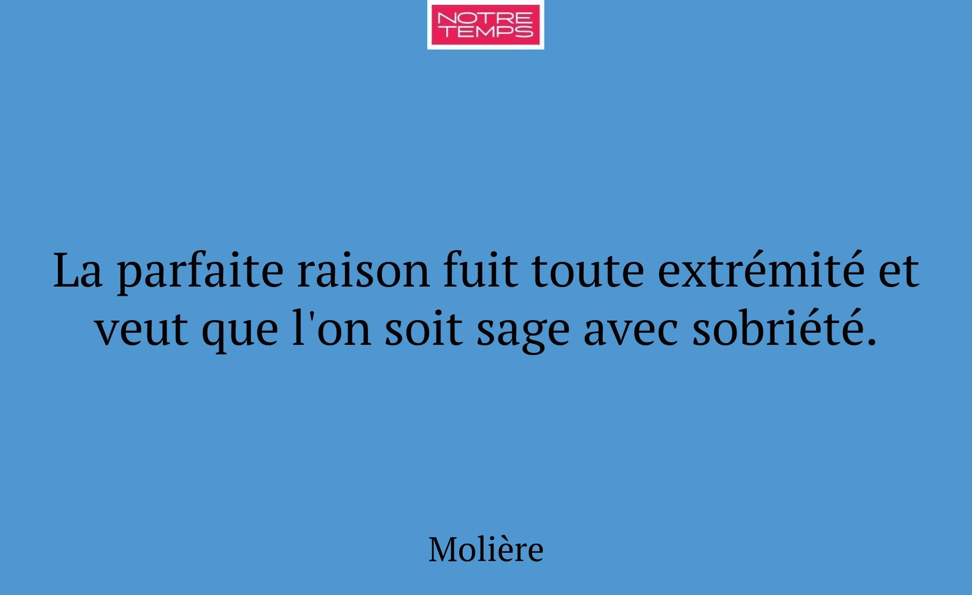 La parfaite raison fuit toute extrémité et veut qu...