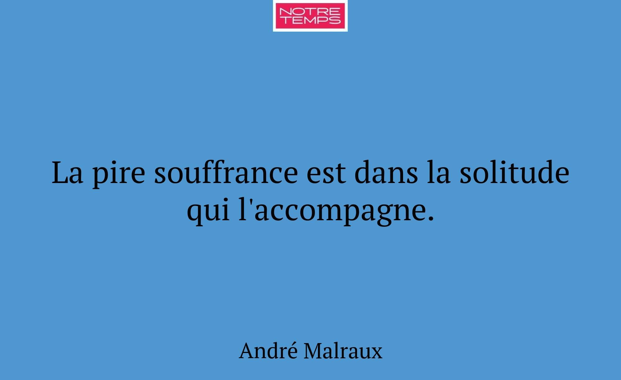 La pire souffrance est dans la solitude qui l'acco...