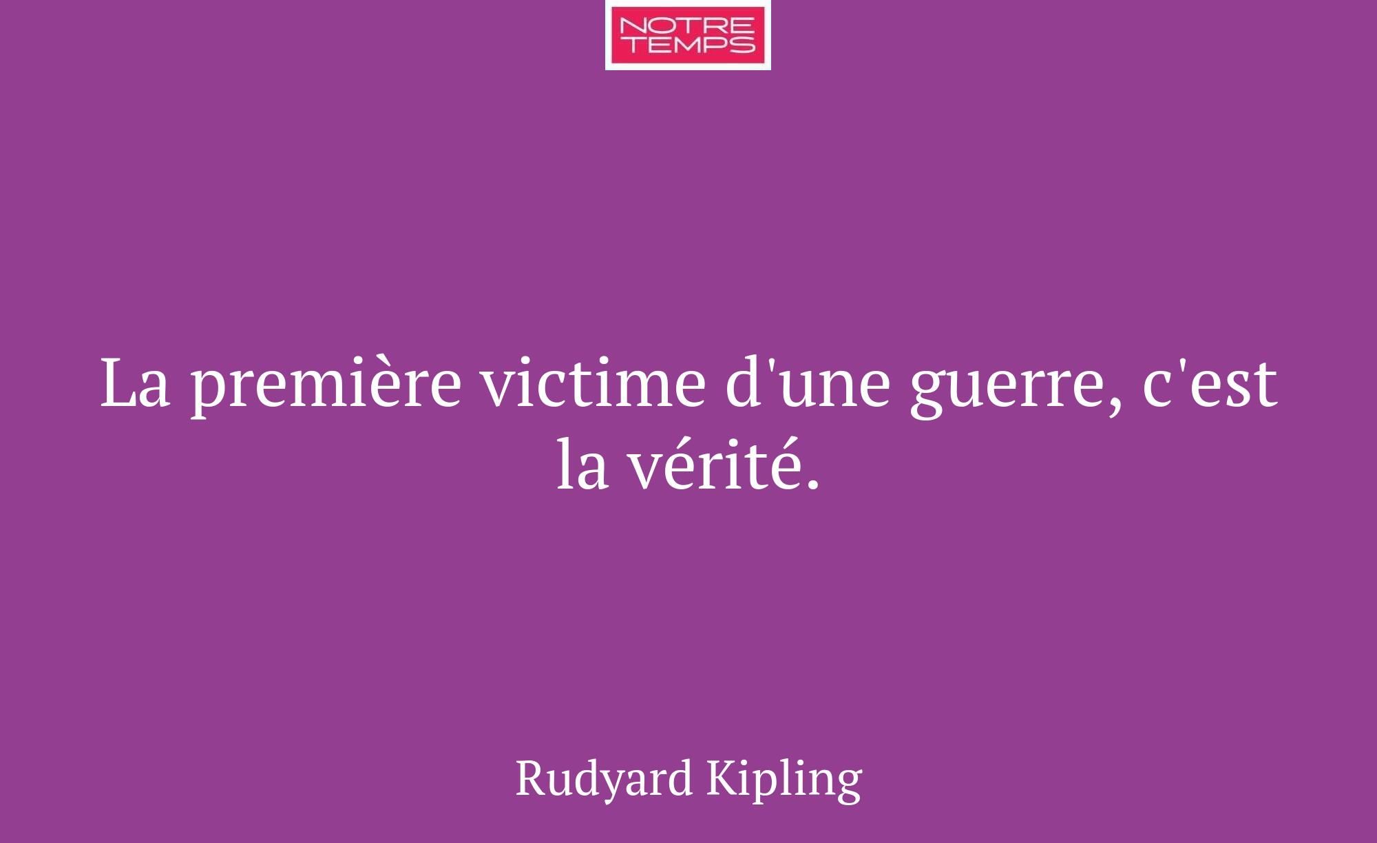 La première victime d'une guerre, c'est la vérité.