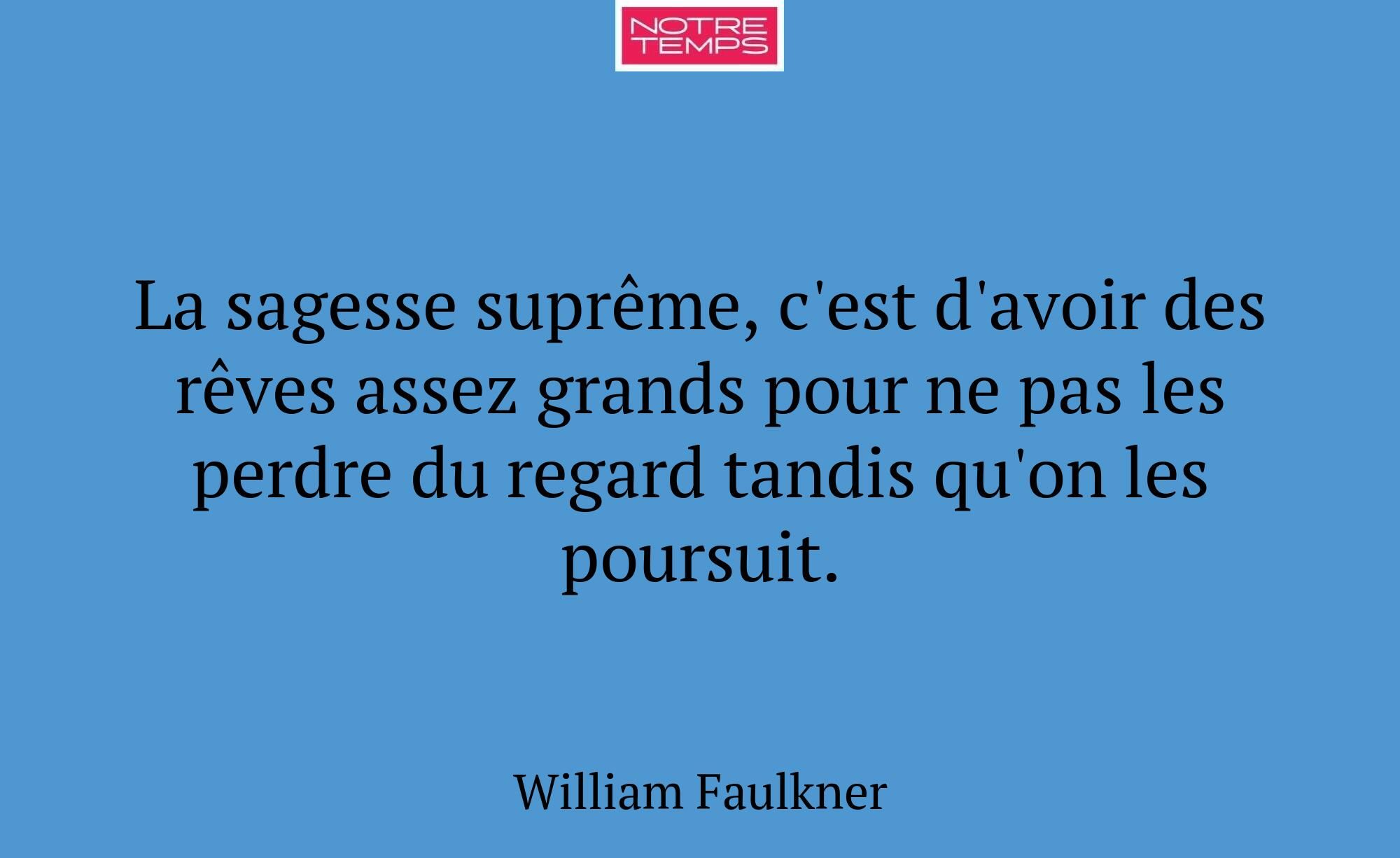 La sagesse suprême, c'est d'avoir des rêves assez...