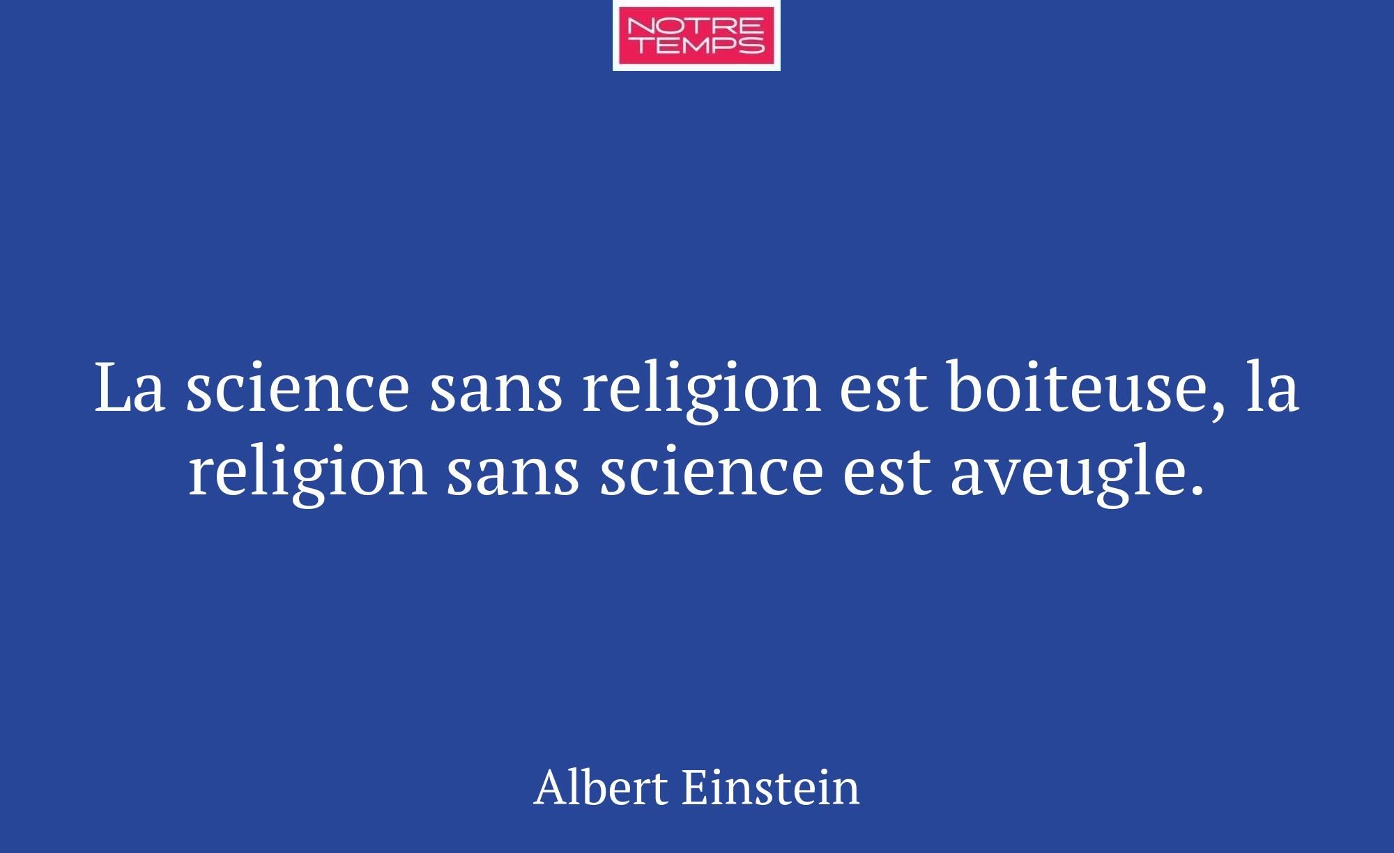La science sans religion est boiteuse, la religion...