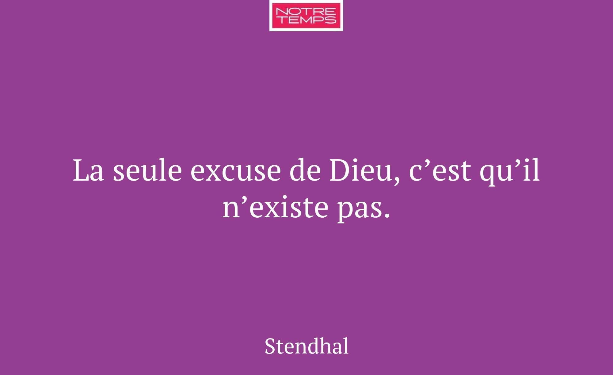 La seule excuse de Dieu, c’est qu’il n’existe pas.