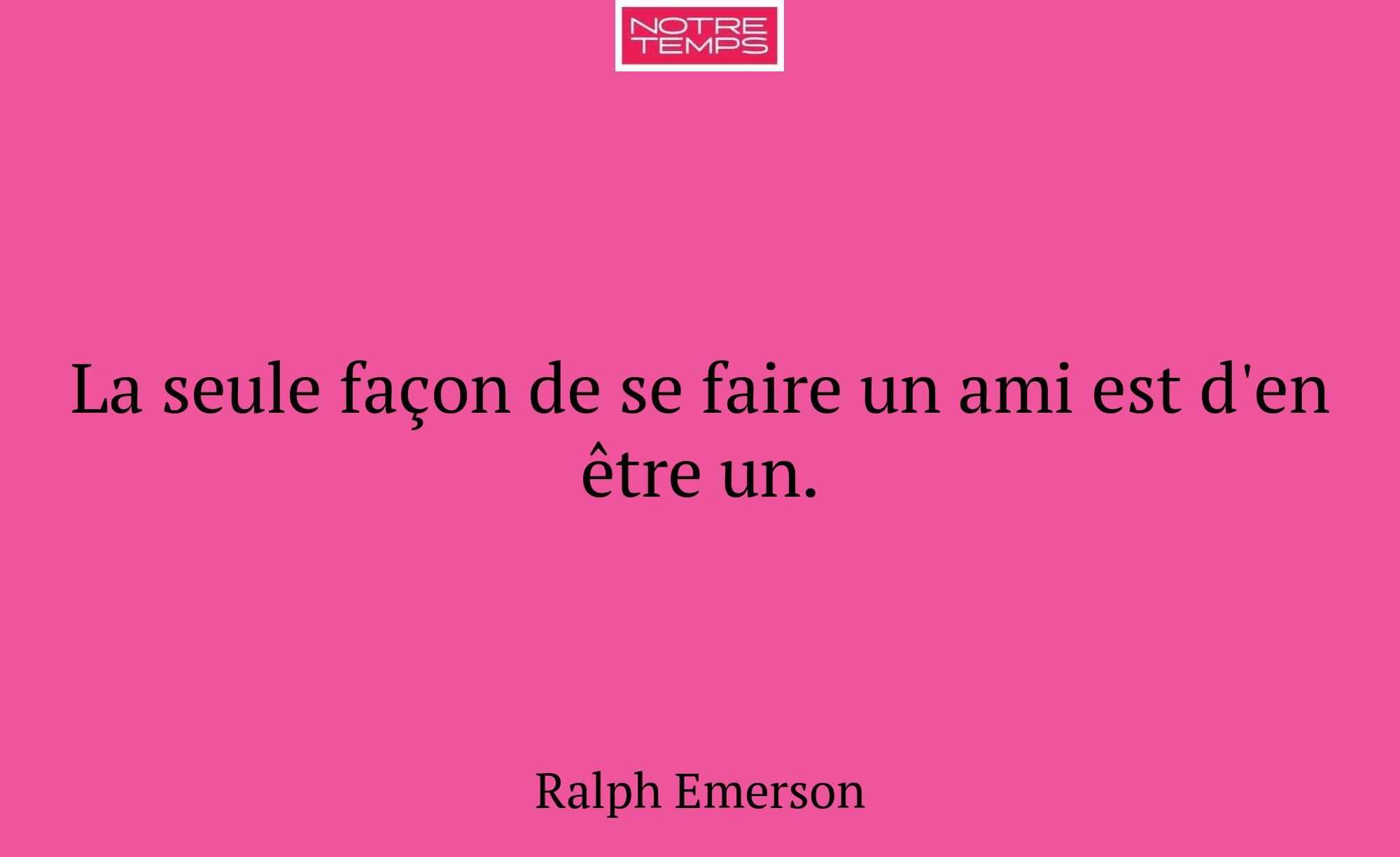 La seule façon de se faire un ami est d'en être un...