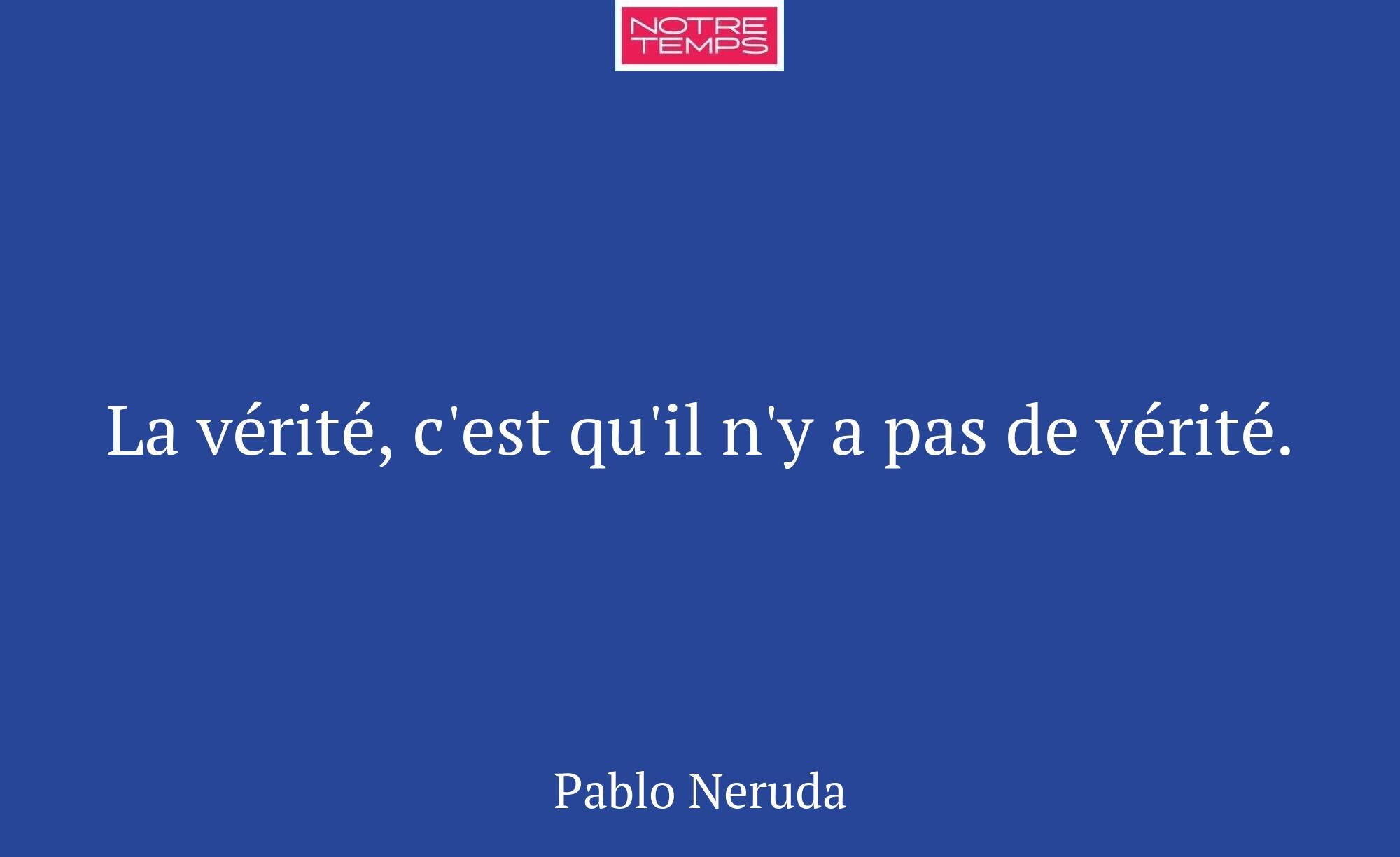 La vérité, c'est qu'il n'y a pas de vérité.