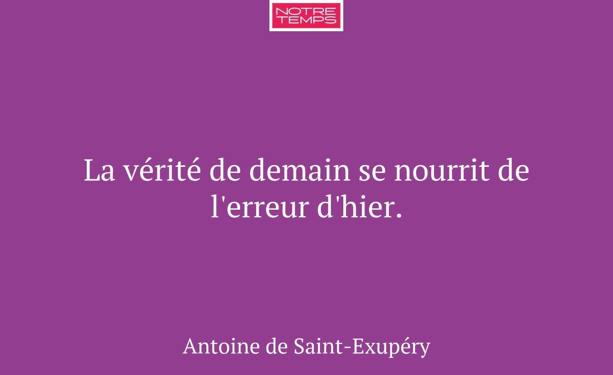 La vérité de demain se nourrit de l'erreur d'hier.
