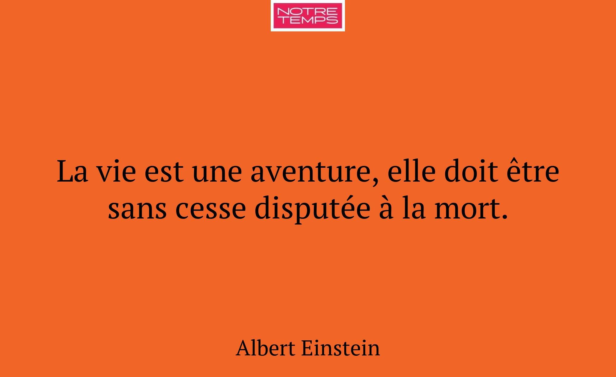 La vie est une aventure, elle doit être sans cesse...