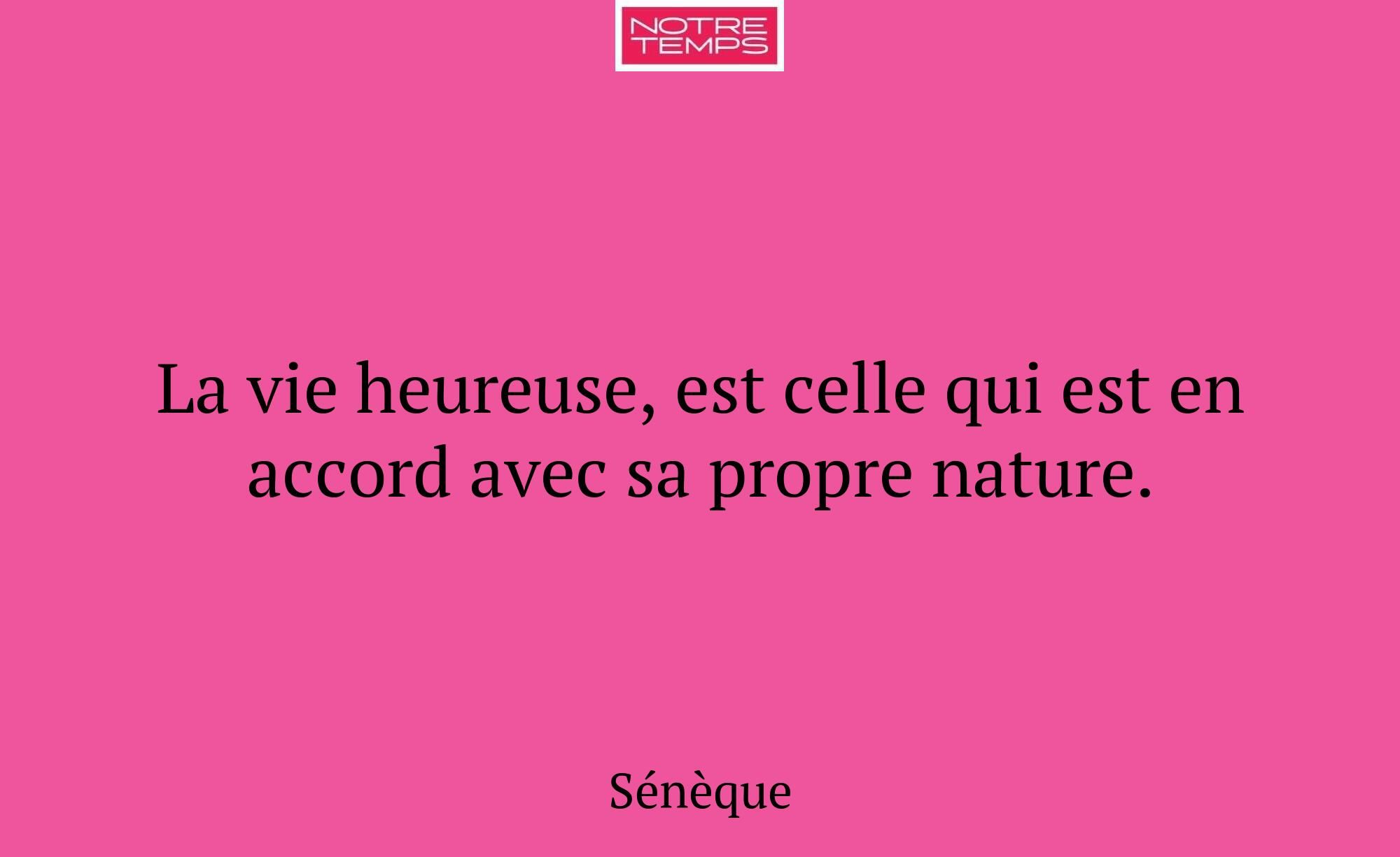 La vie heureuse, est celle qui est en accord avec...