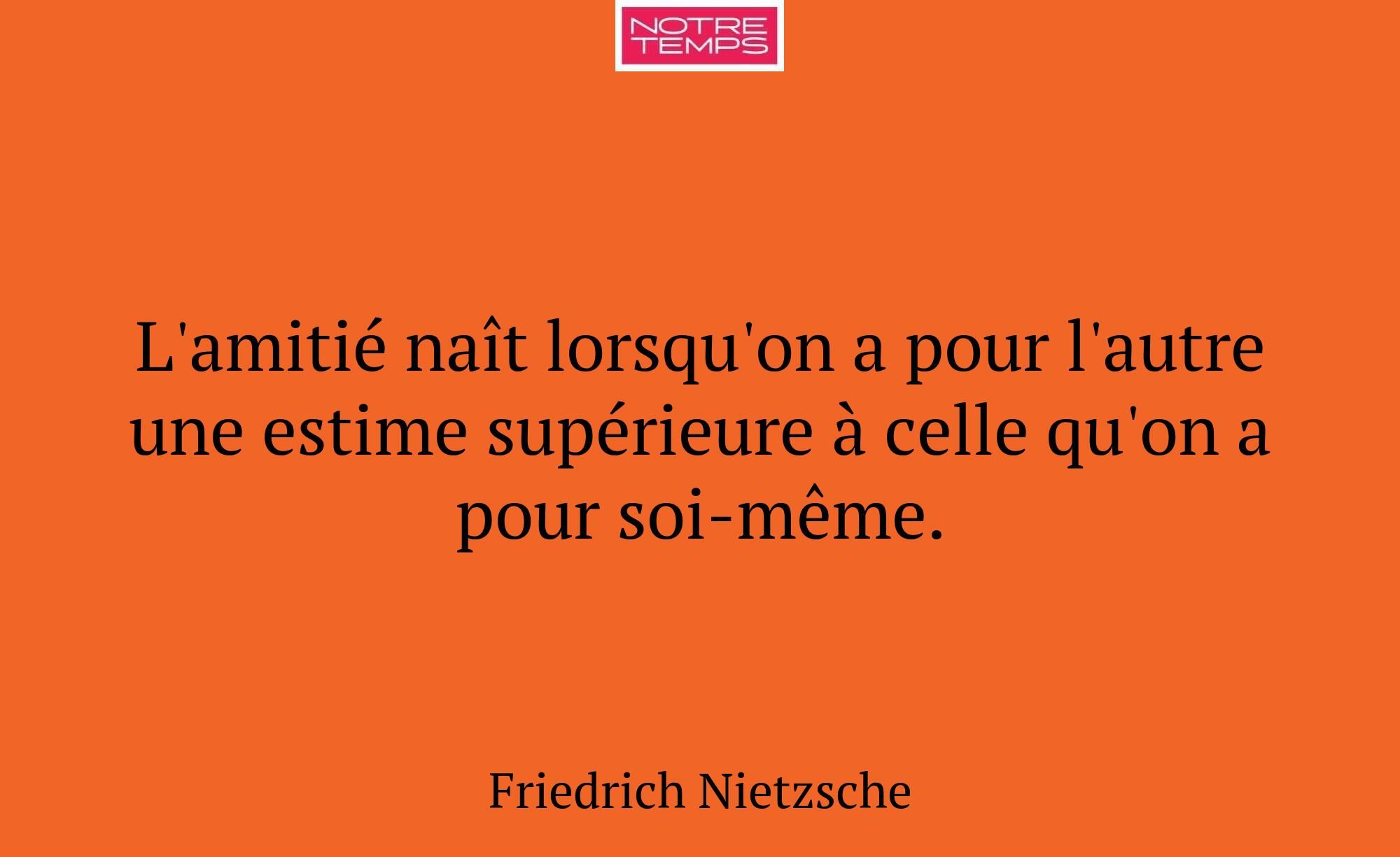 L'amitié naît lorsqu'on a pour l'autre une estime...
