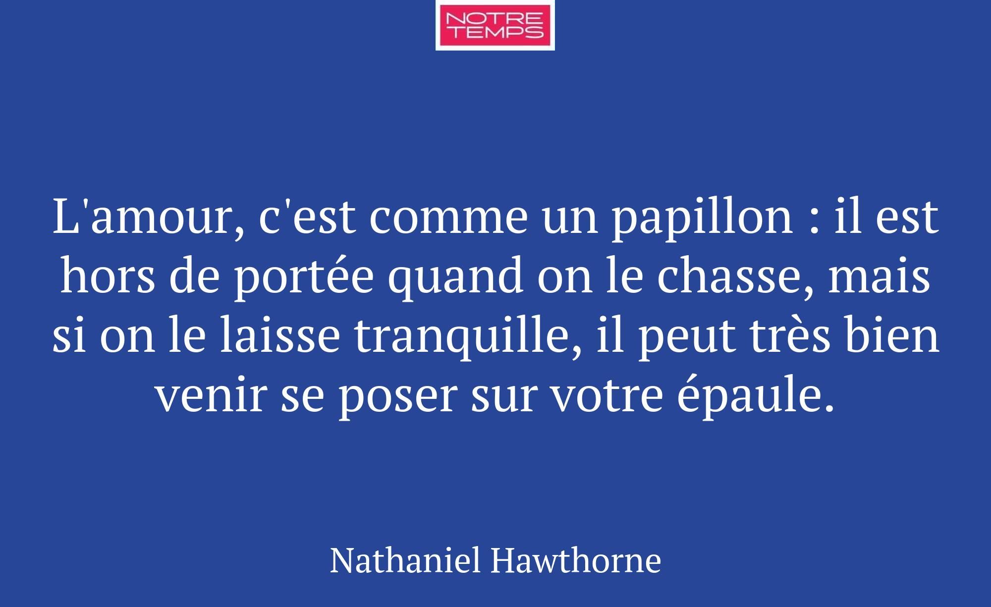 L'amour, c'est comme un papillon : il est hors de...