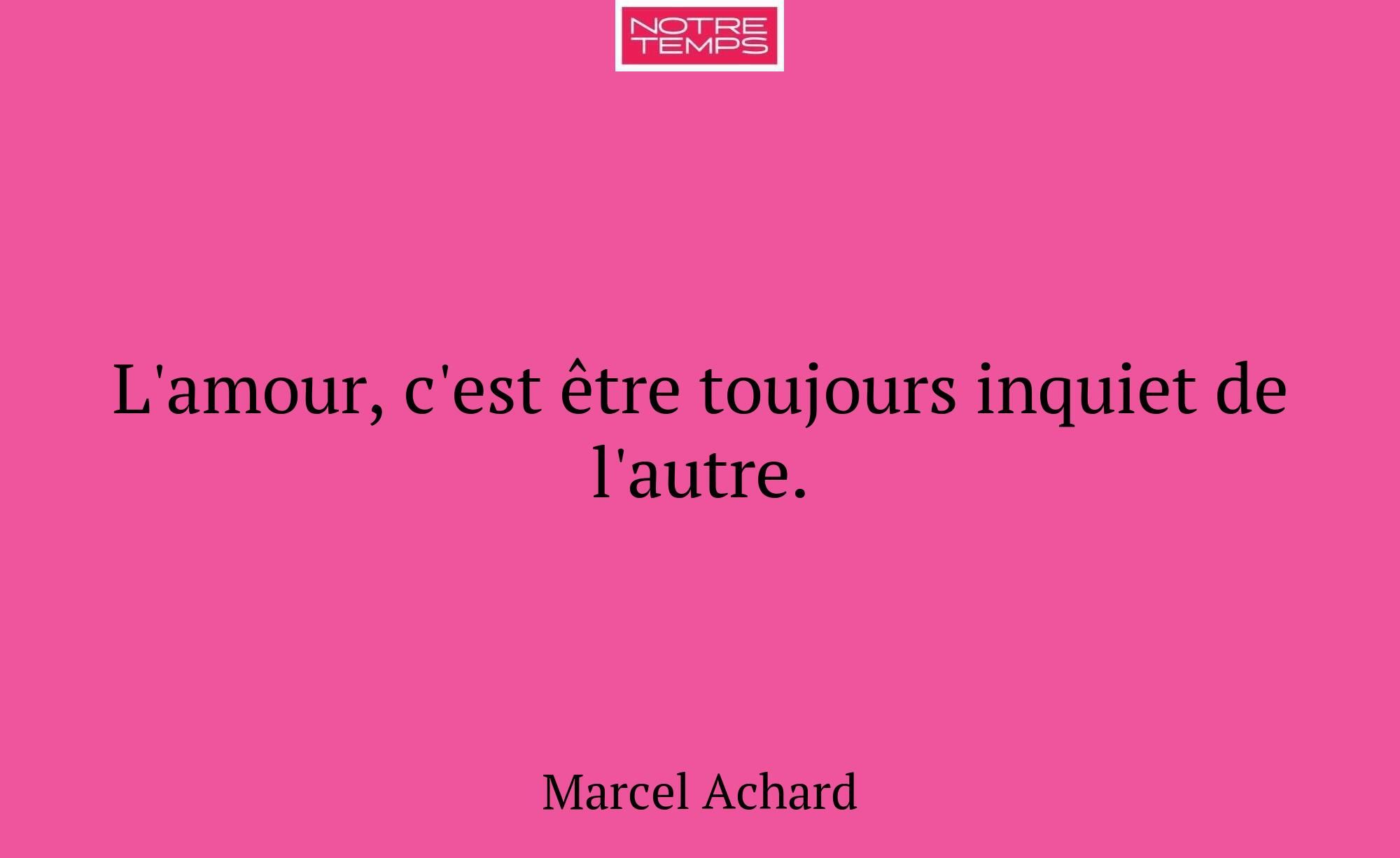 L'amour, c'est être toujours inquiet de l'autre.