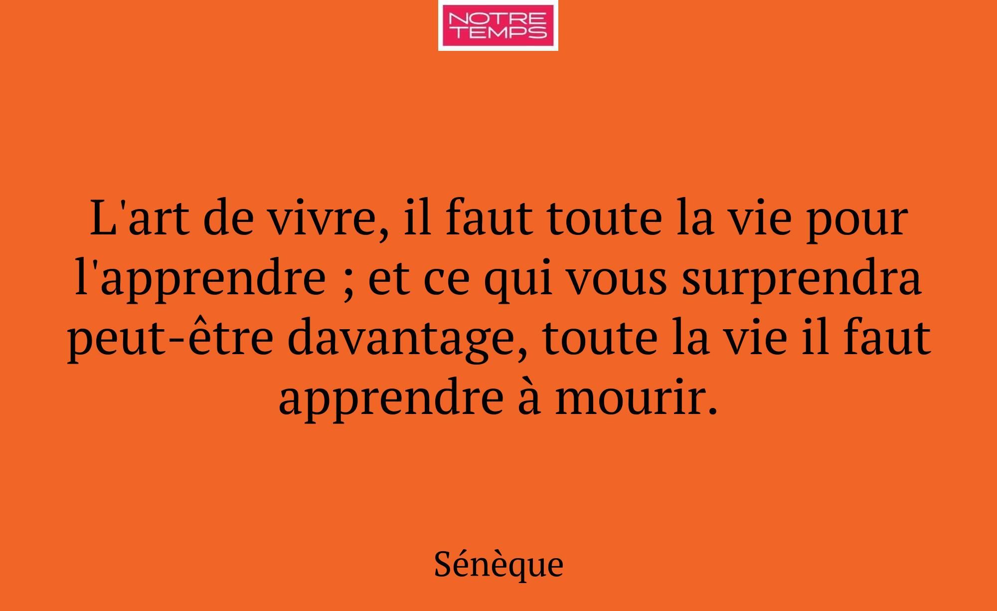 L'art de vivre, il faut toute la vie pour l'appren...