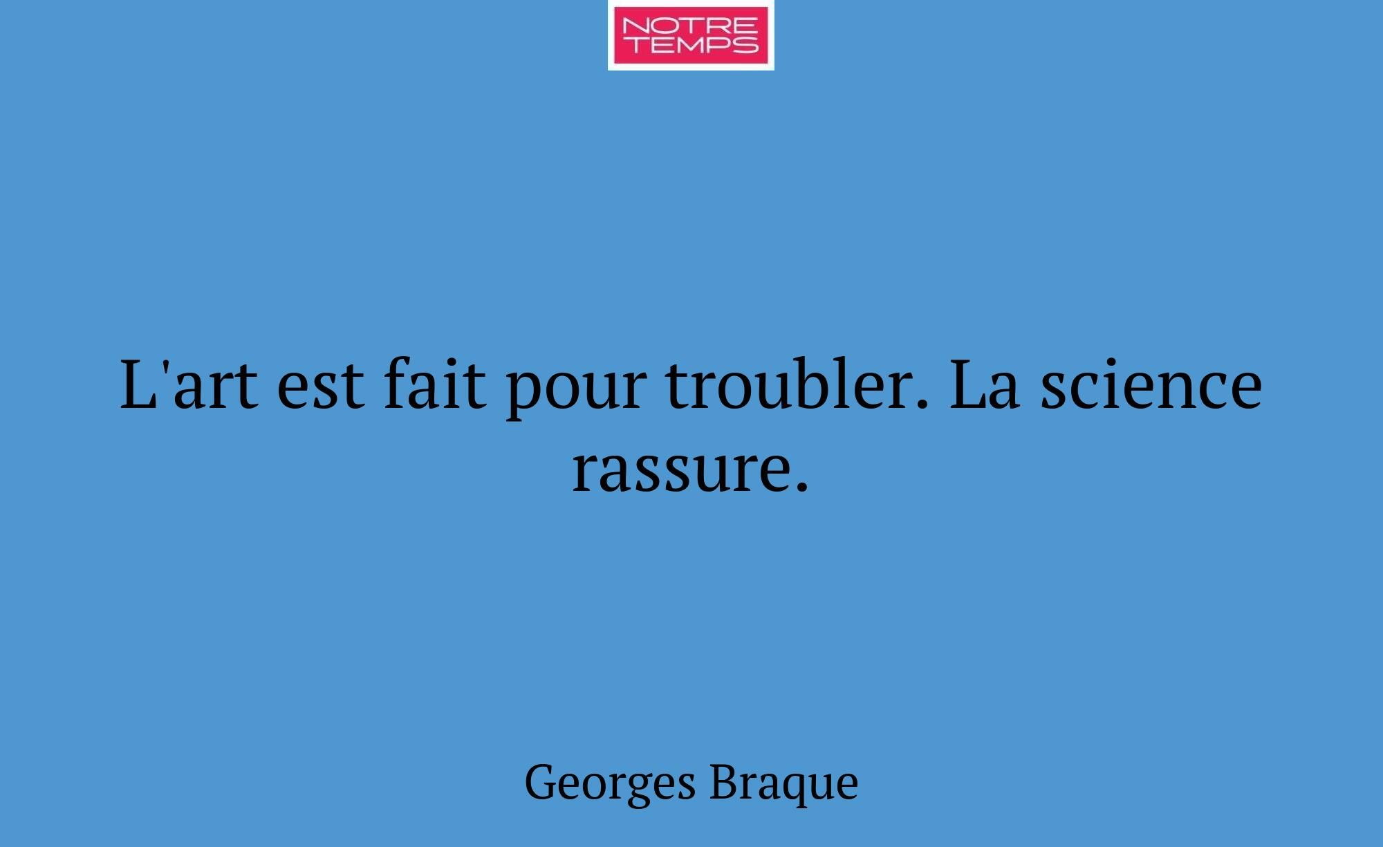 L'art est fait pour troubler. La science rassure.