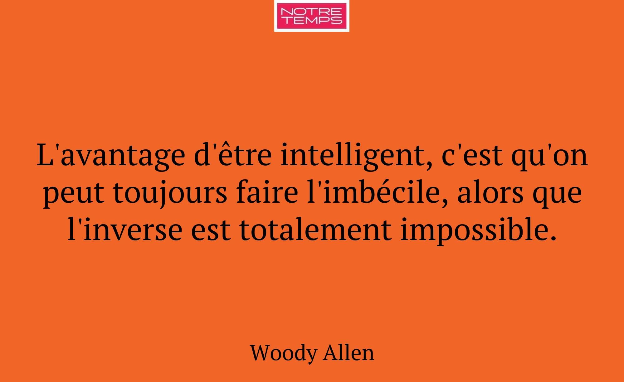 L'avantage d'être intelligent, c'est qu'on peut to...