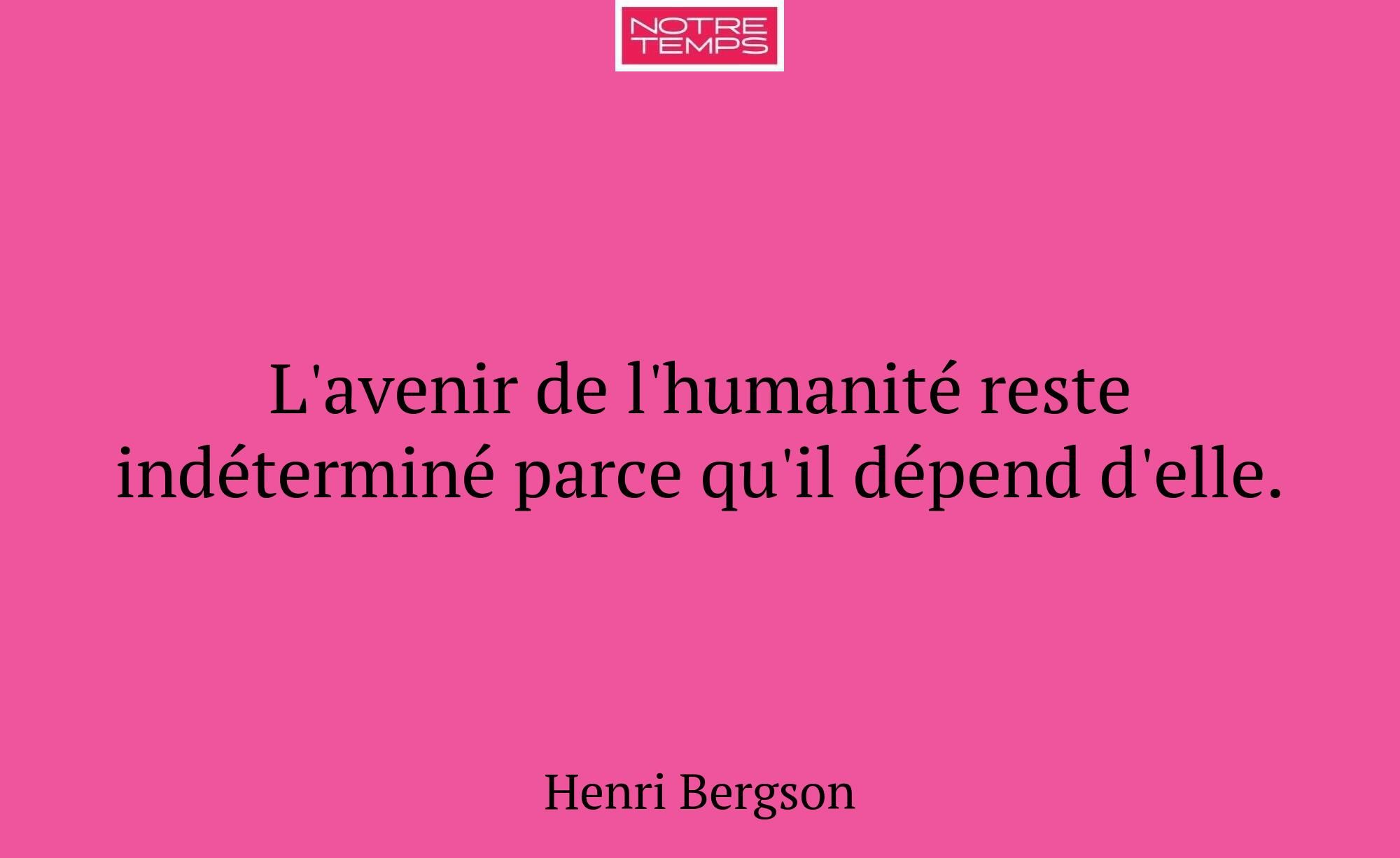 L'avenir de l'humanité reste indéterminé parce qu'...