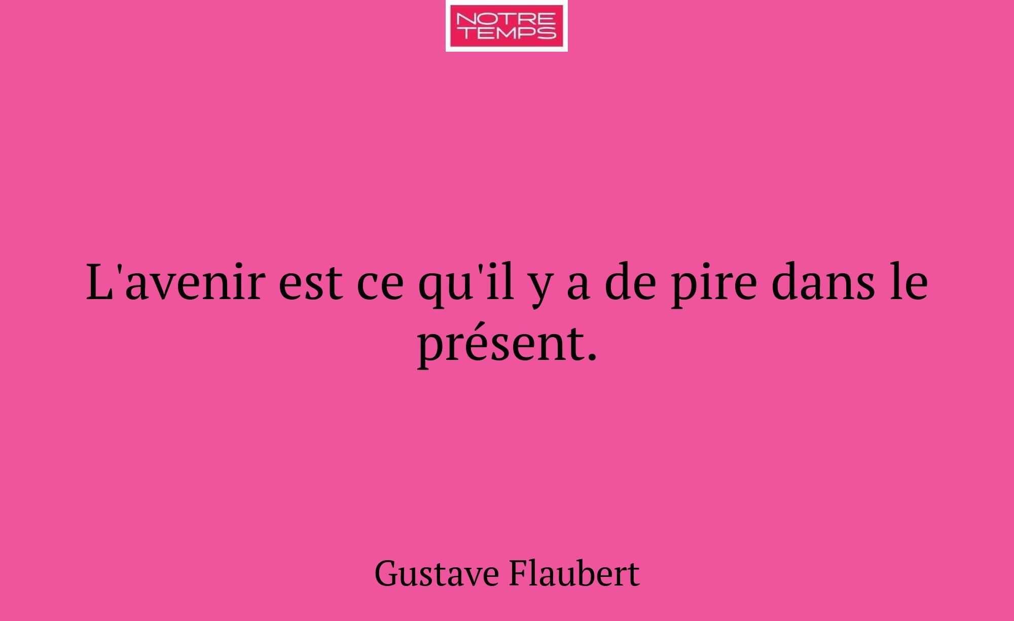 L'avenir est ce qu'il y a de pire dans le présent.