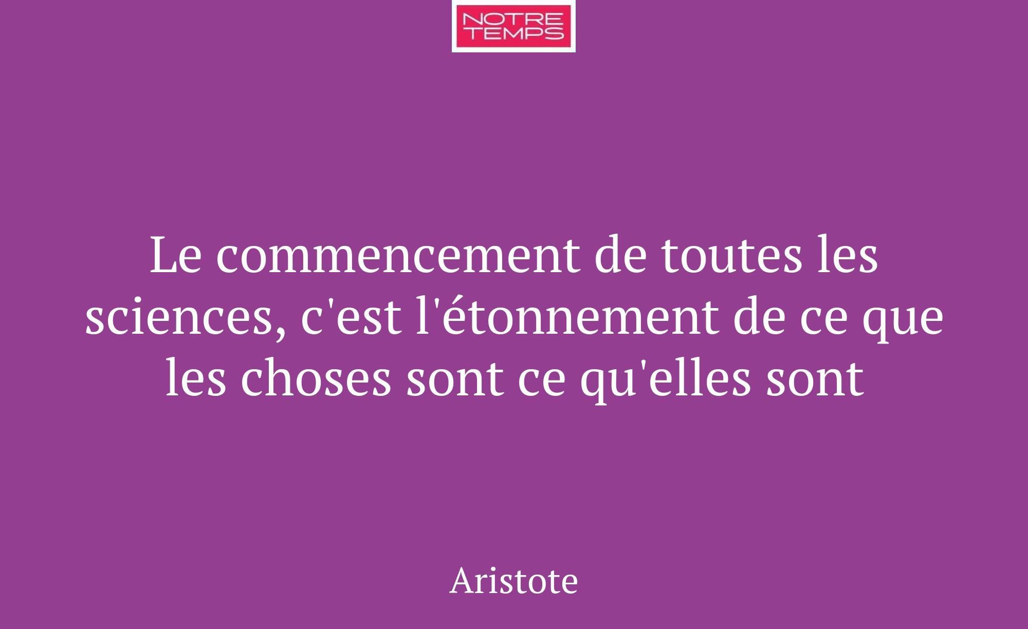 Le commencement de toutes les sciences, c'est l'ét...