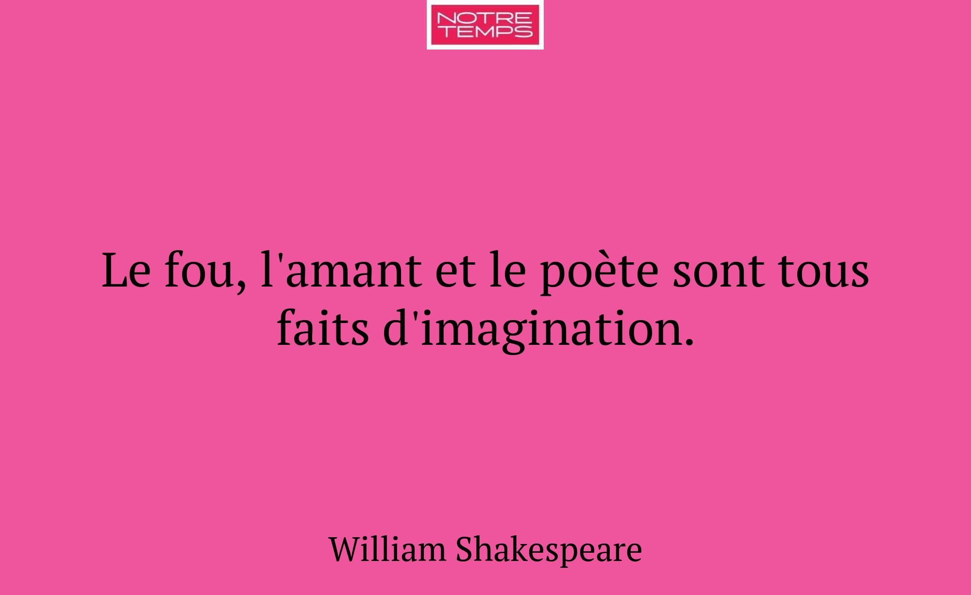 Le fou, l'amant et le poète sont tous faits d'imag...