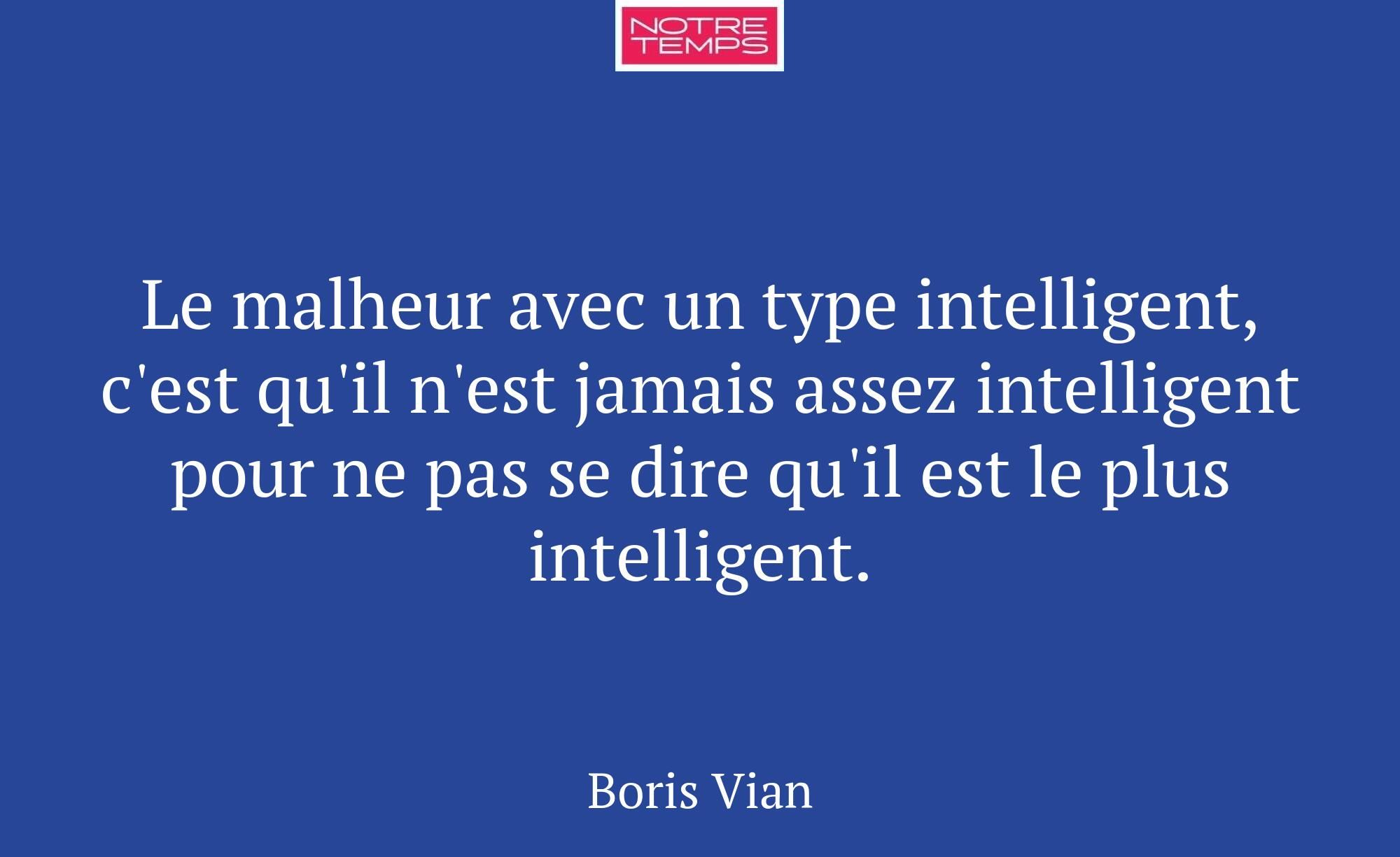 Le malheur avec un type intelligent, c'est qu'il n...